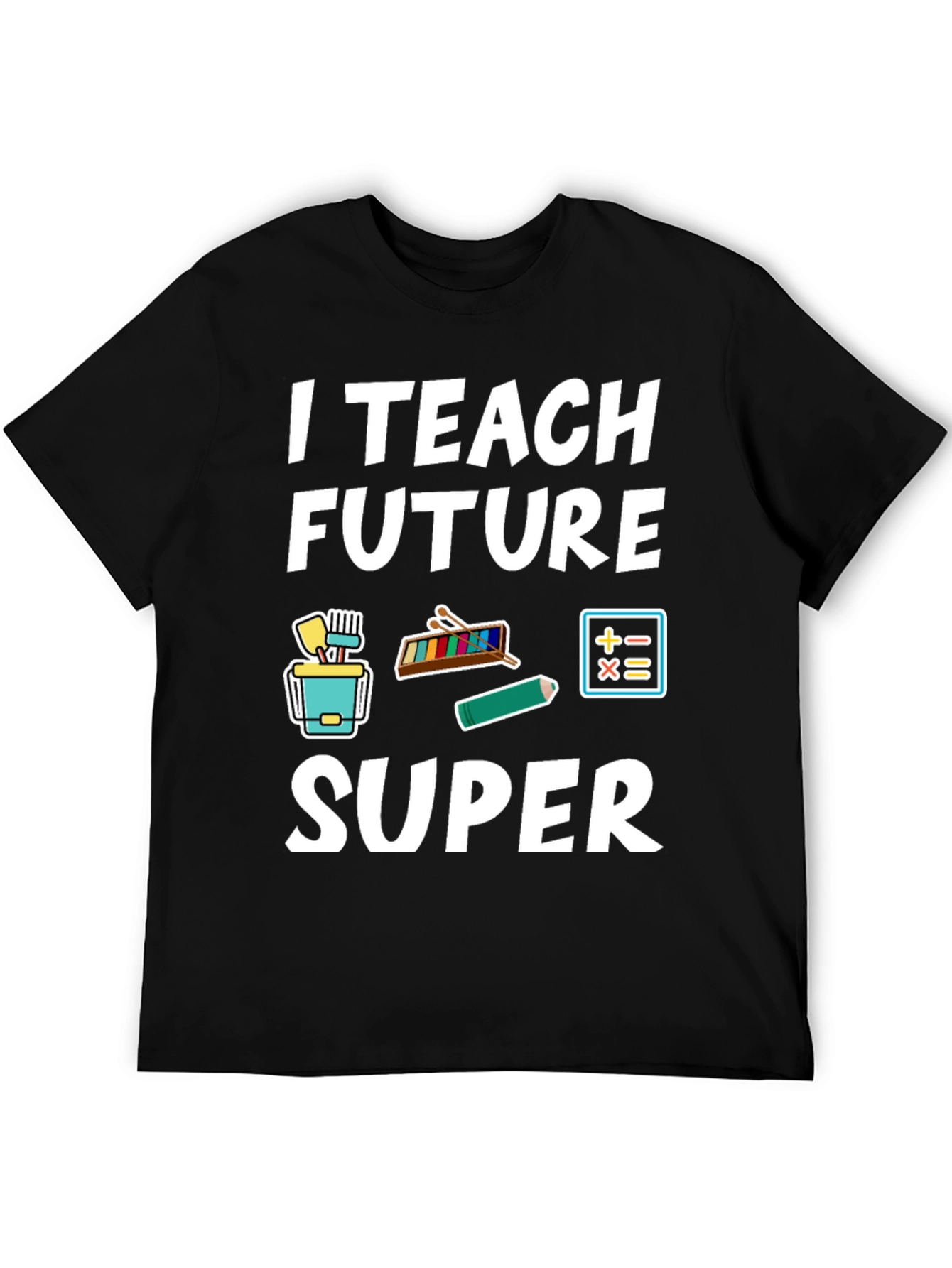 I Teach Future Super Teacher T-Shirt