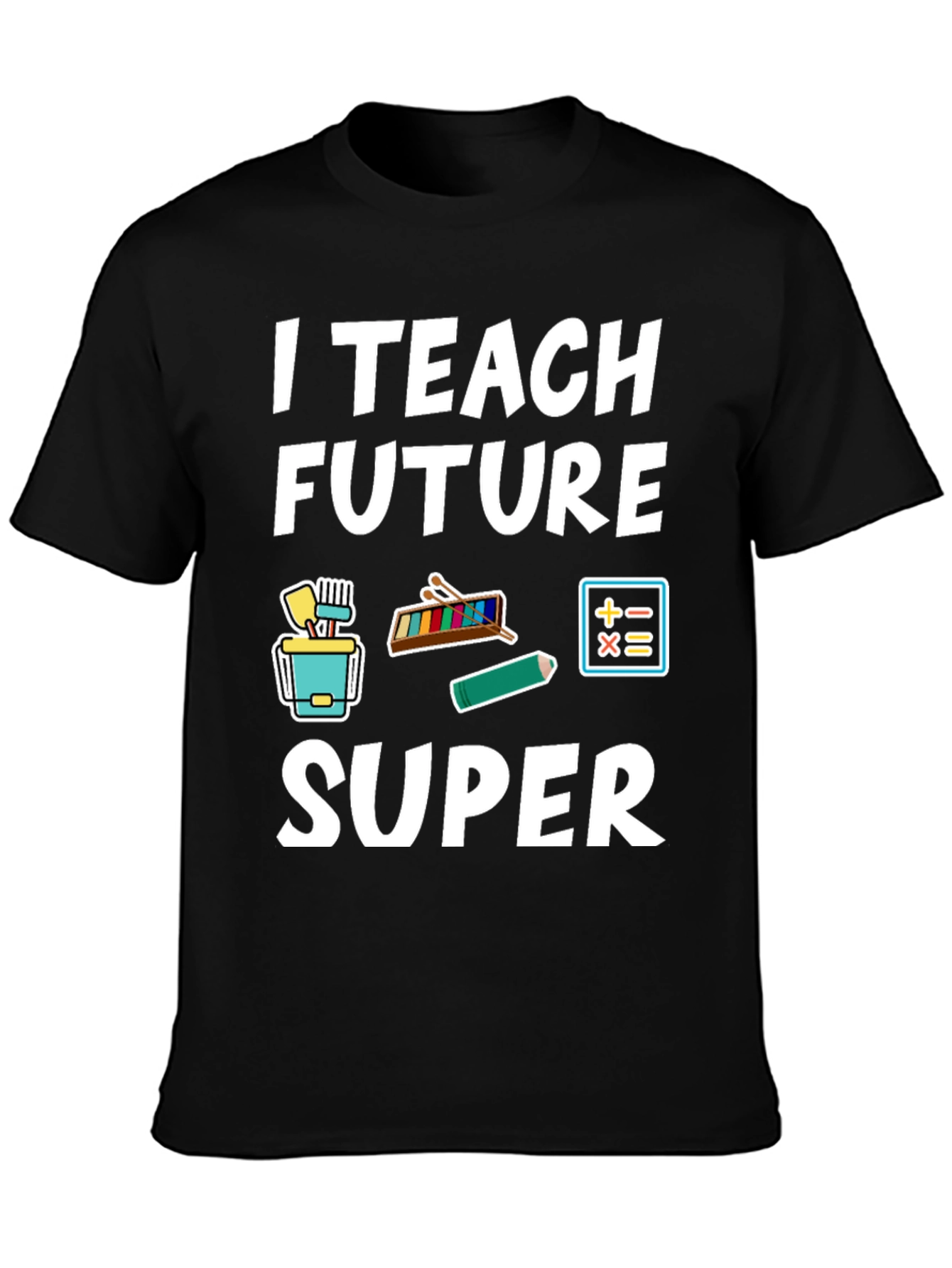 I Teach Future Super Teacher T-Shirt