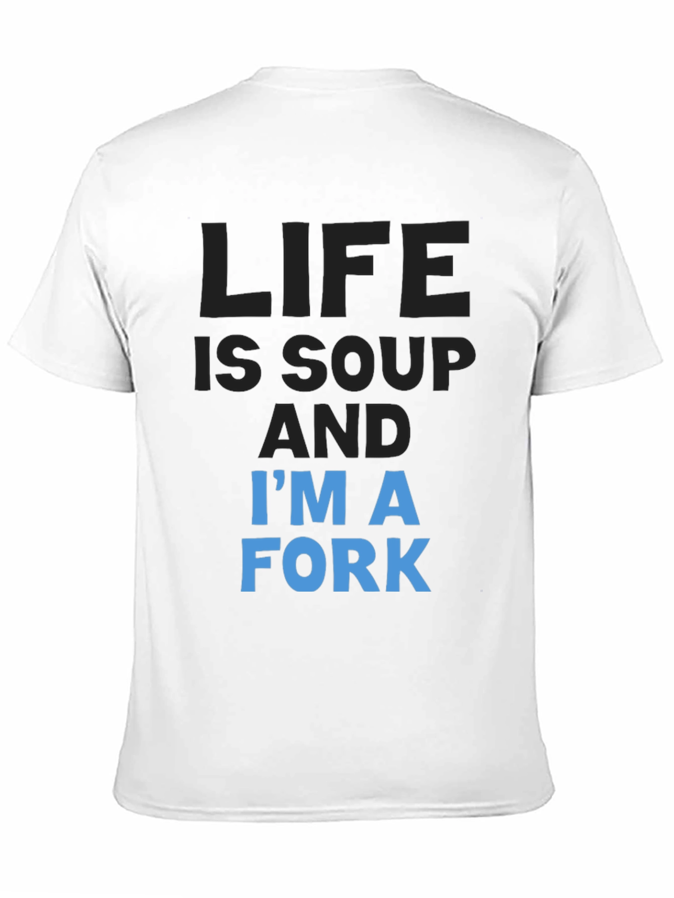 Life is Soup Im a Fork T-Shirt