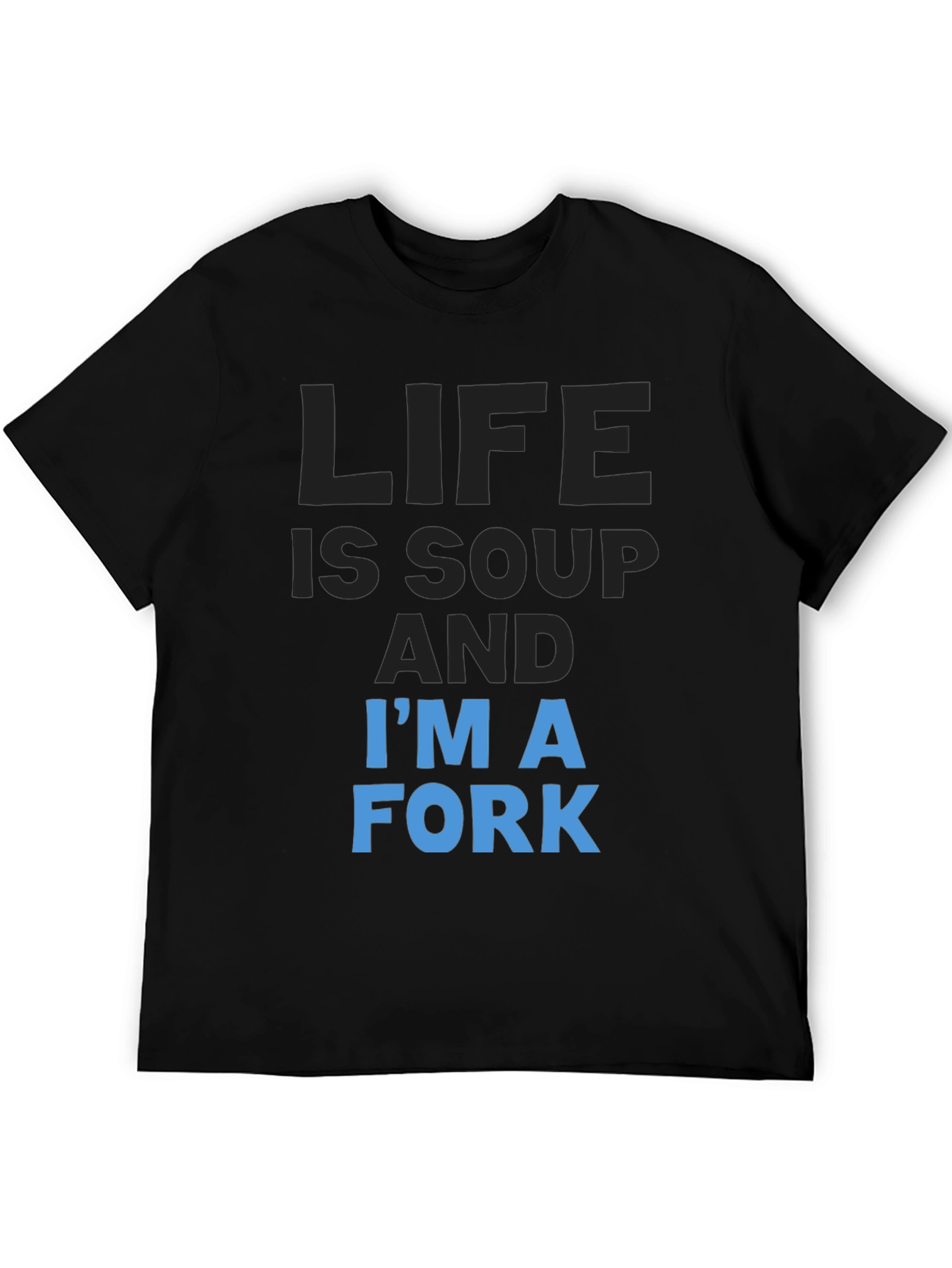 Life is Soup Im a Fork T-Shirt