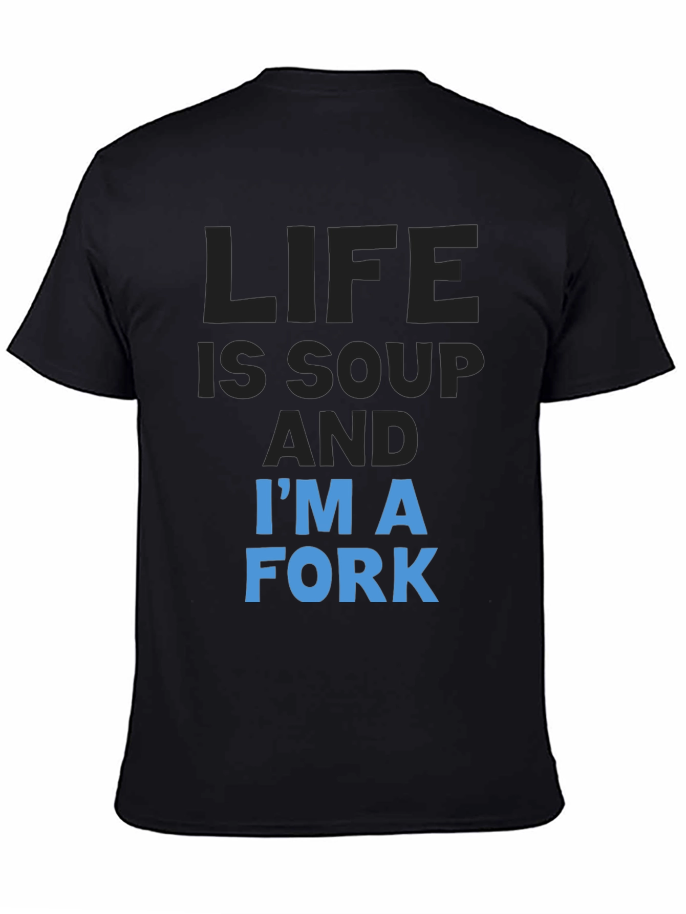 Life is Soup Im a Fork T-Shirt