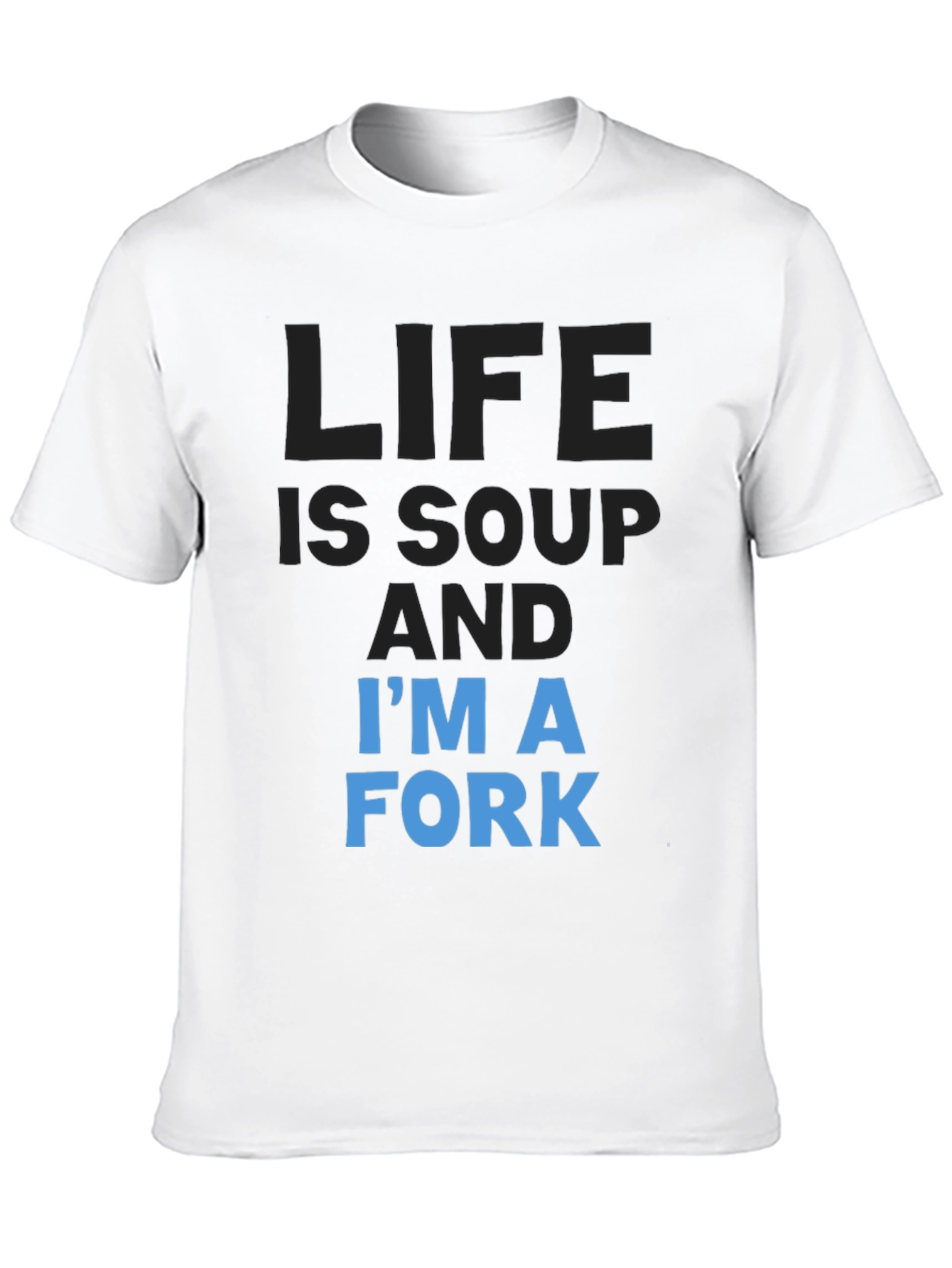 Life is Soup Im a Fork T-Shirt