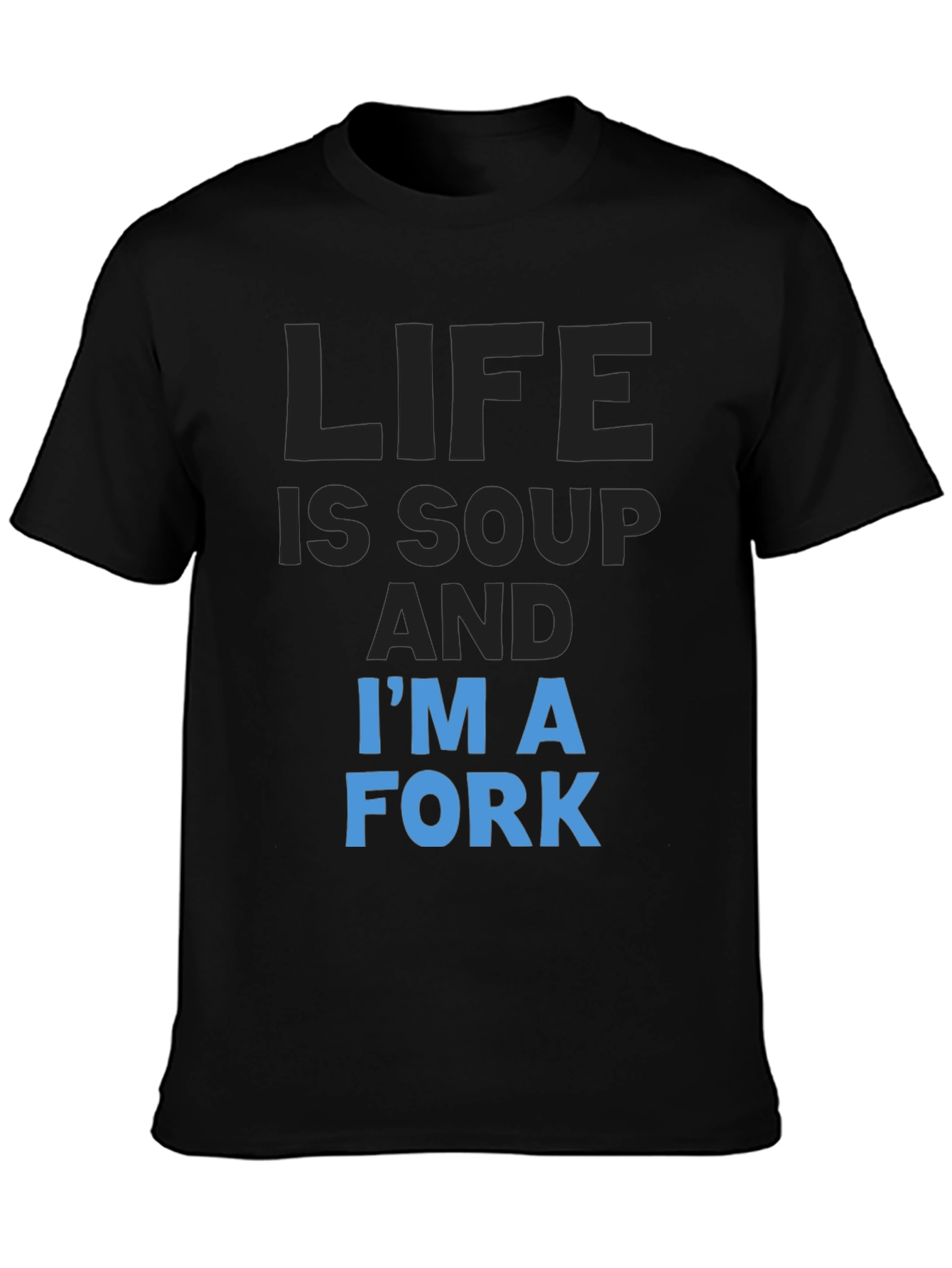 Life is Soup Im a Fork T-Shirt