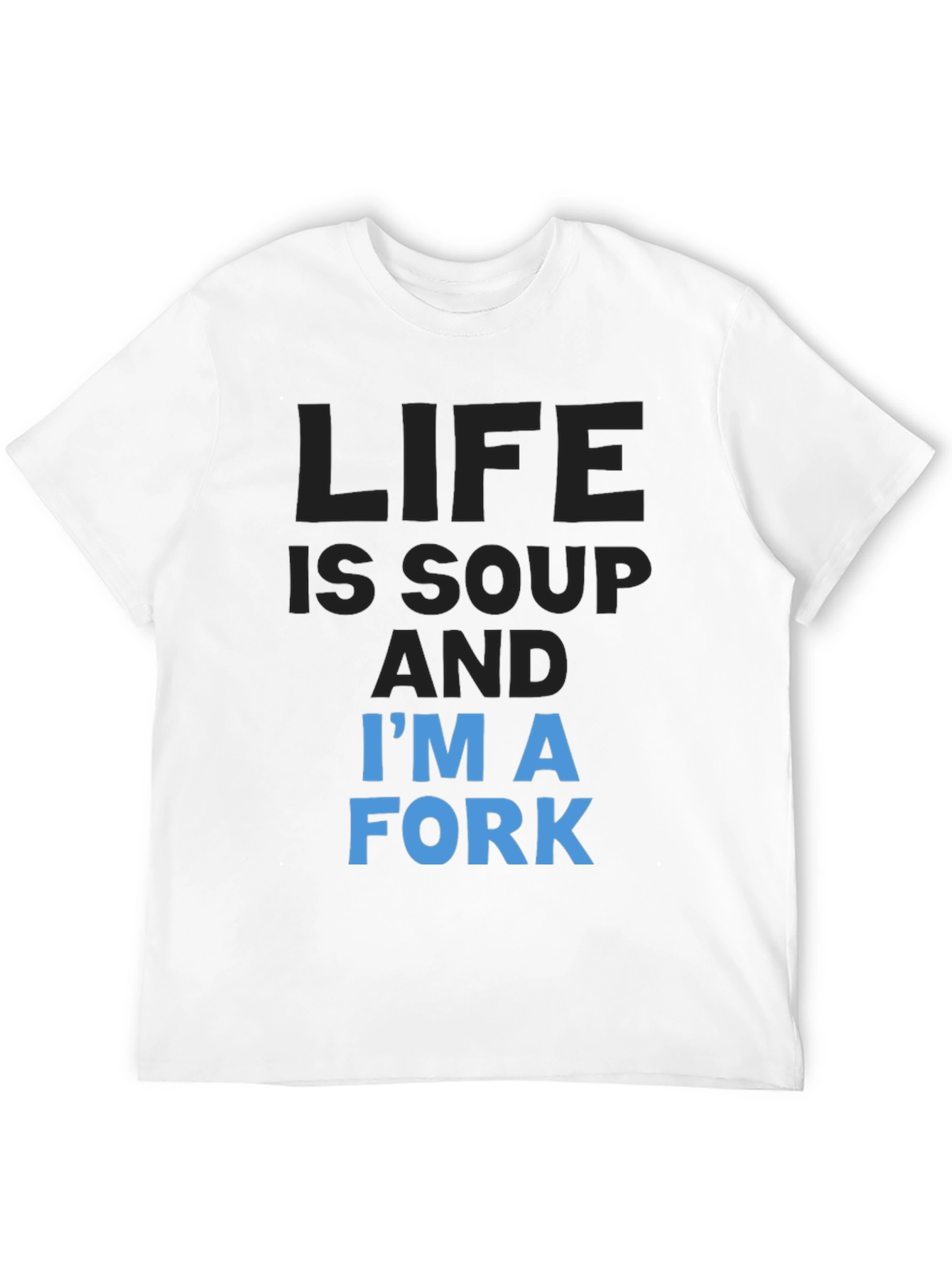 Life is Soup Im a Fork T-Shirt