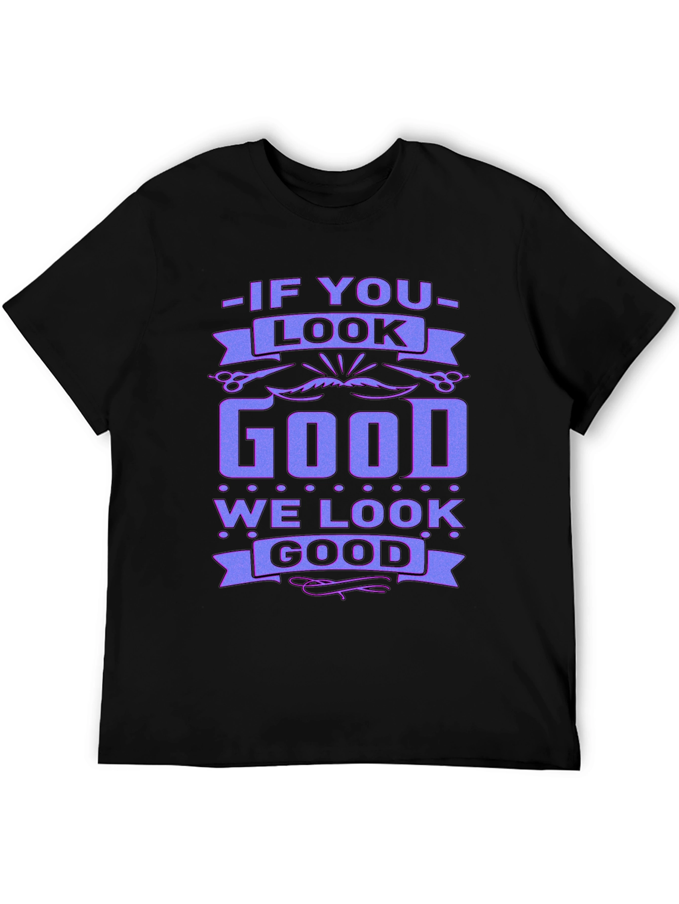 If You Look Good We Look Good Black T-Shirt