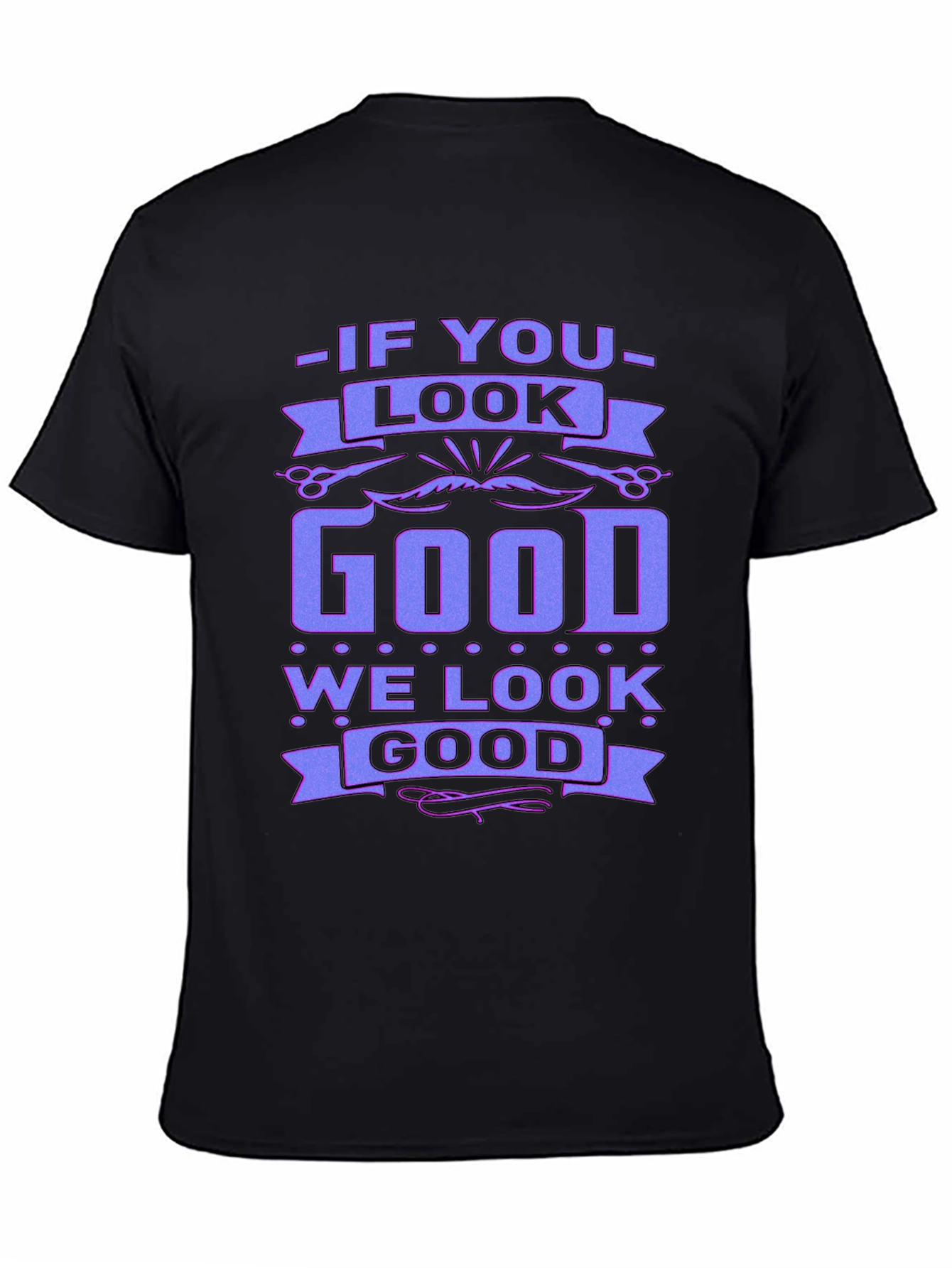 If You Look Good We Look Good Black T-Shirt