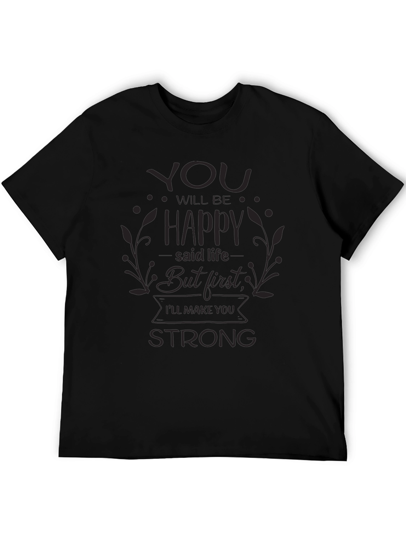 Inspirational Black T-Shirt: You Will Be Happy But First...