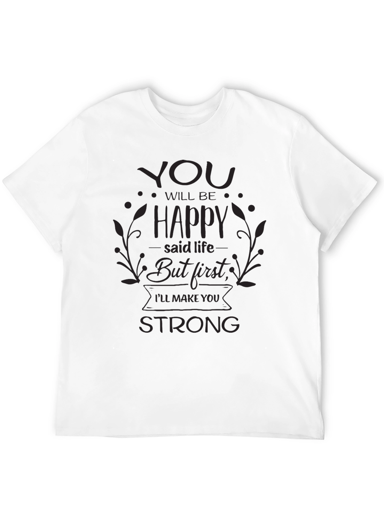 Inspirational Black T-Shirt: You Will Be Happy But First...