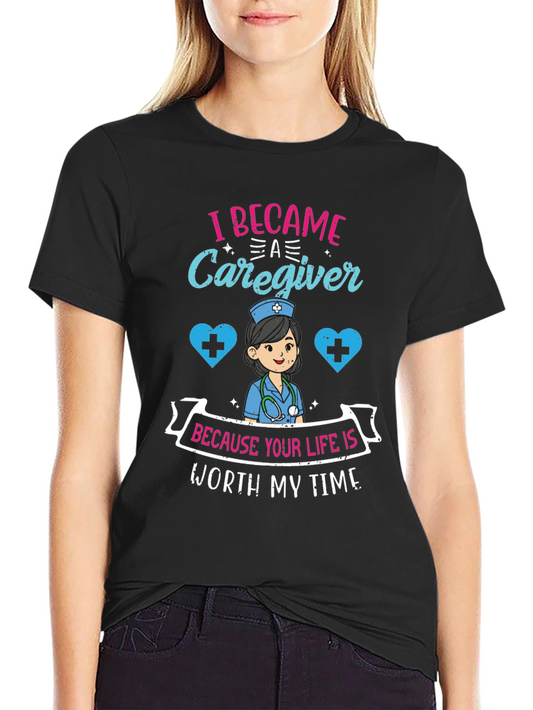 Caregiver T-Shirt - Because Your Life Is Worth My Time
