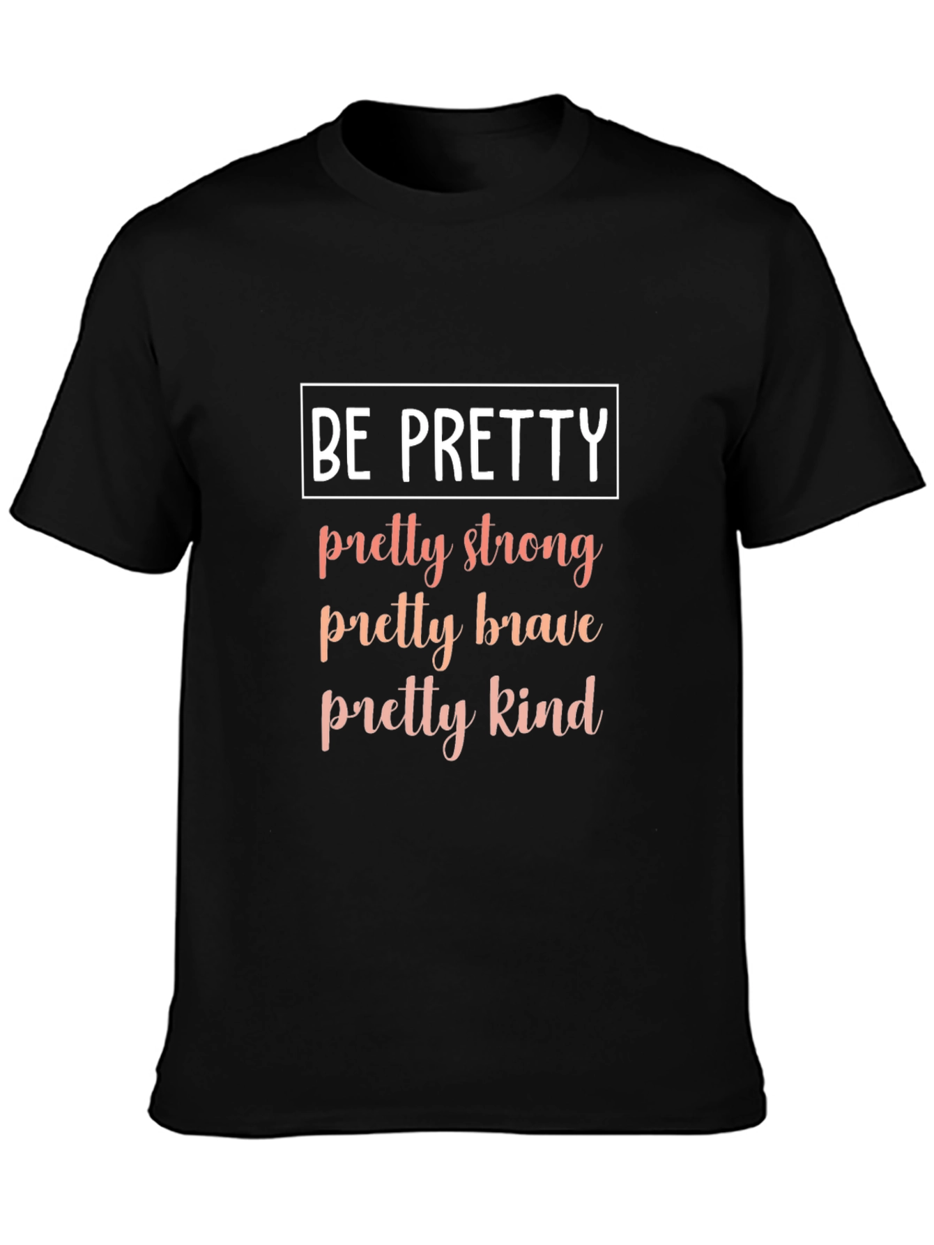 Be Pretty T-Shirt - Strong Brave Kind