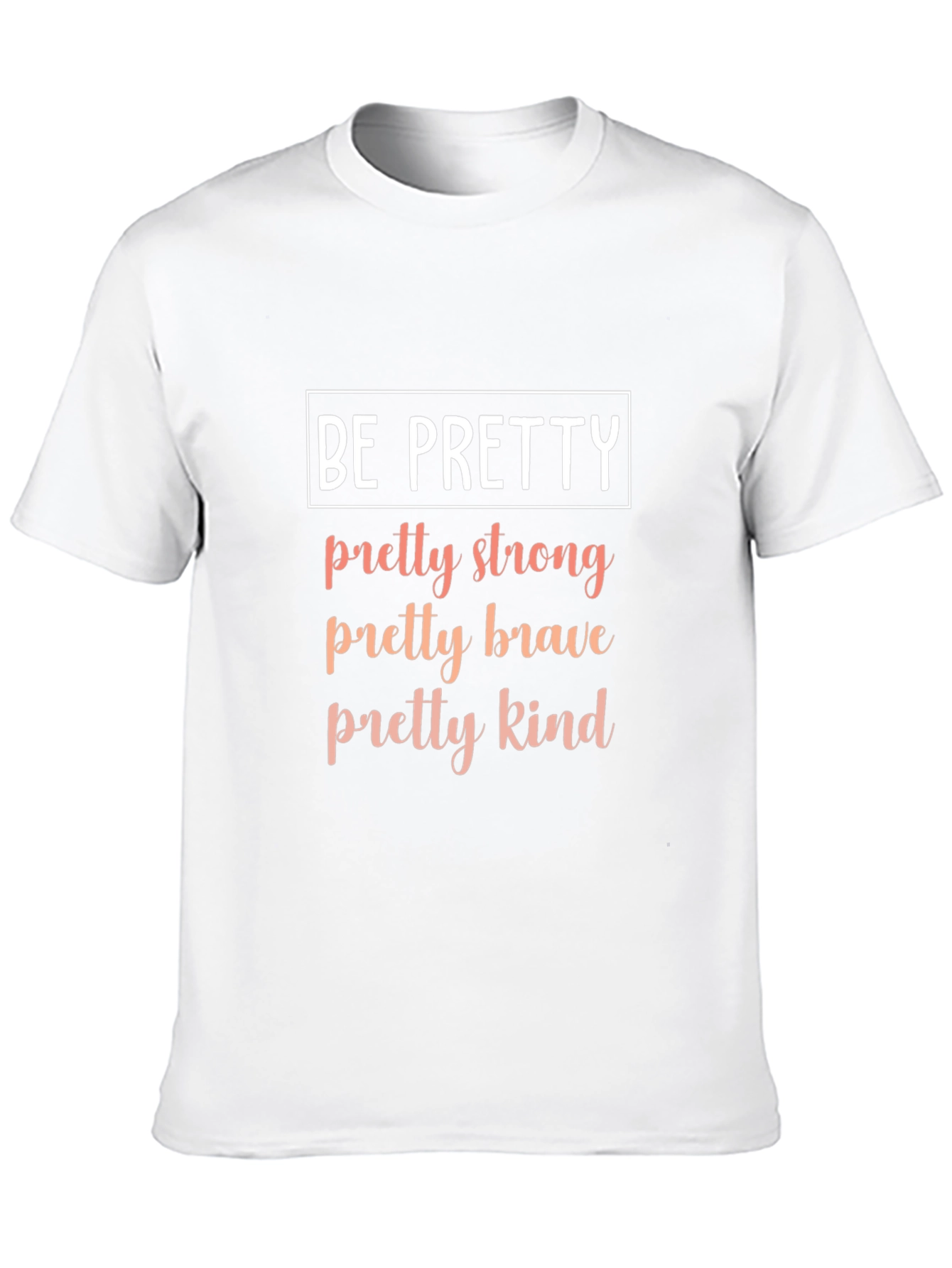 Be Pretty T-Shirt - Strong Brave Kind