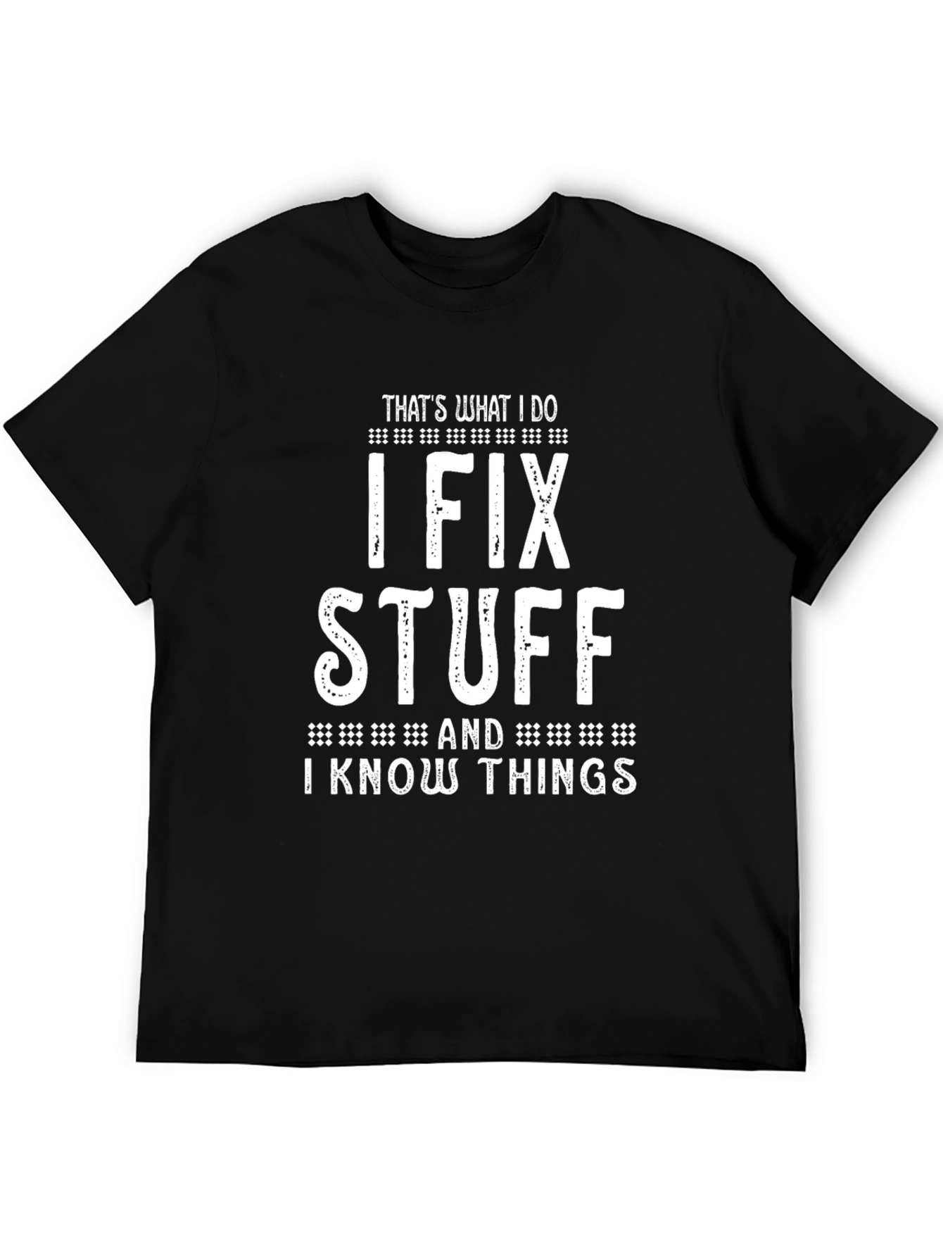 I Fix Stuff And I Know Things T-Shirt