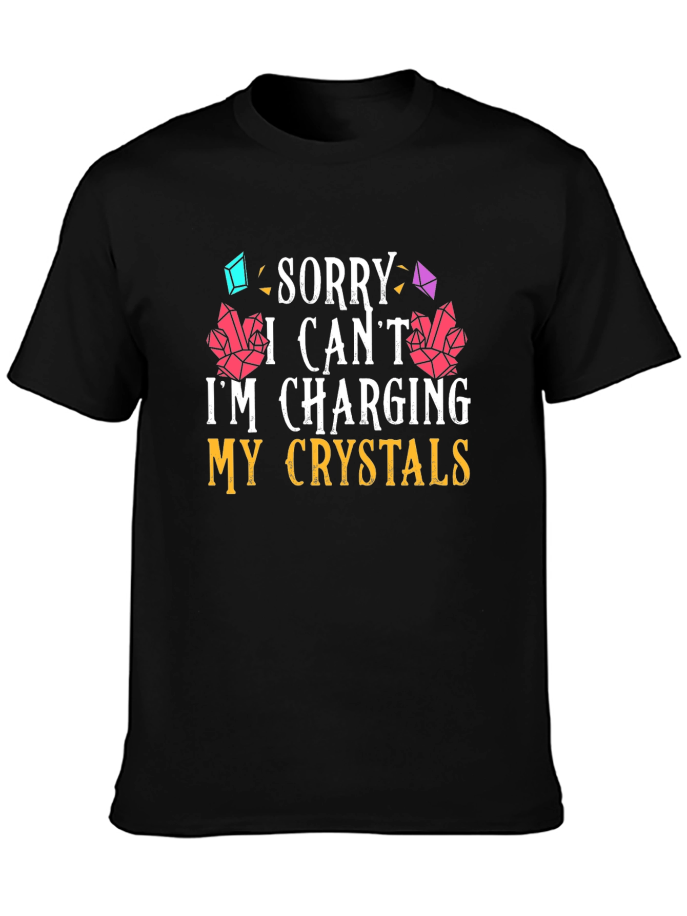 Sorry I Cant Im Charging My Crystals T-Shirt