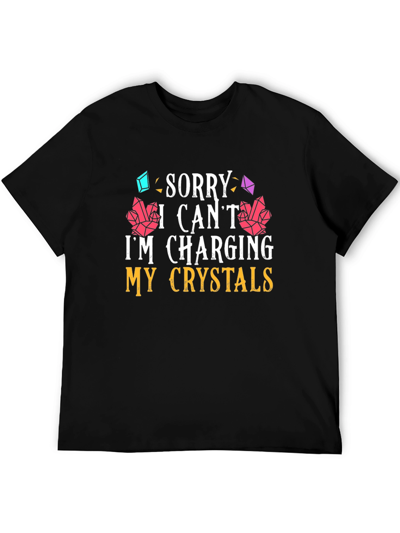 Sorry I Cant Im Charging My Crystals T-Shirt