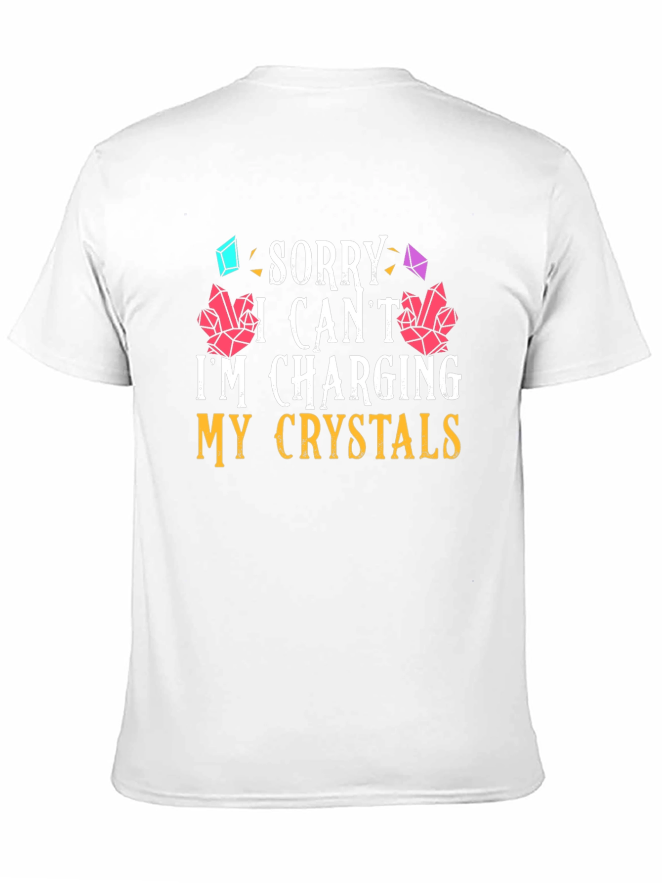 Sorry I Cant Im Charging My Crystals T-Shirt