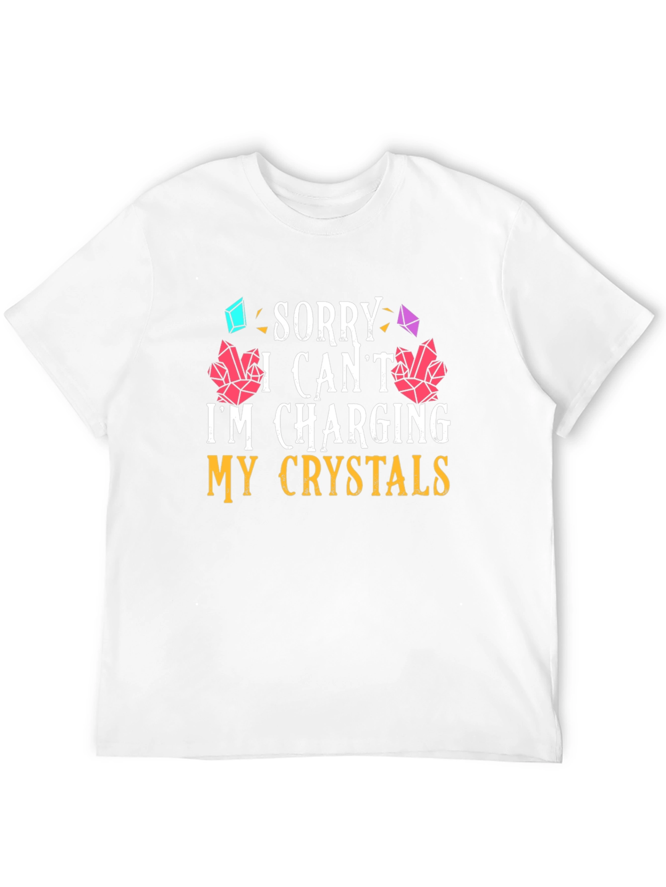 Sorry I Cant Im Charging My Crystals T-Shirt
