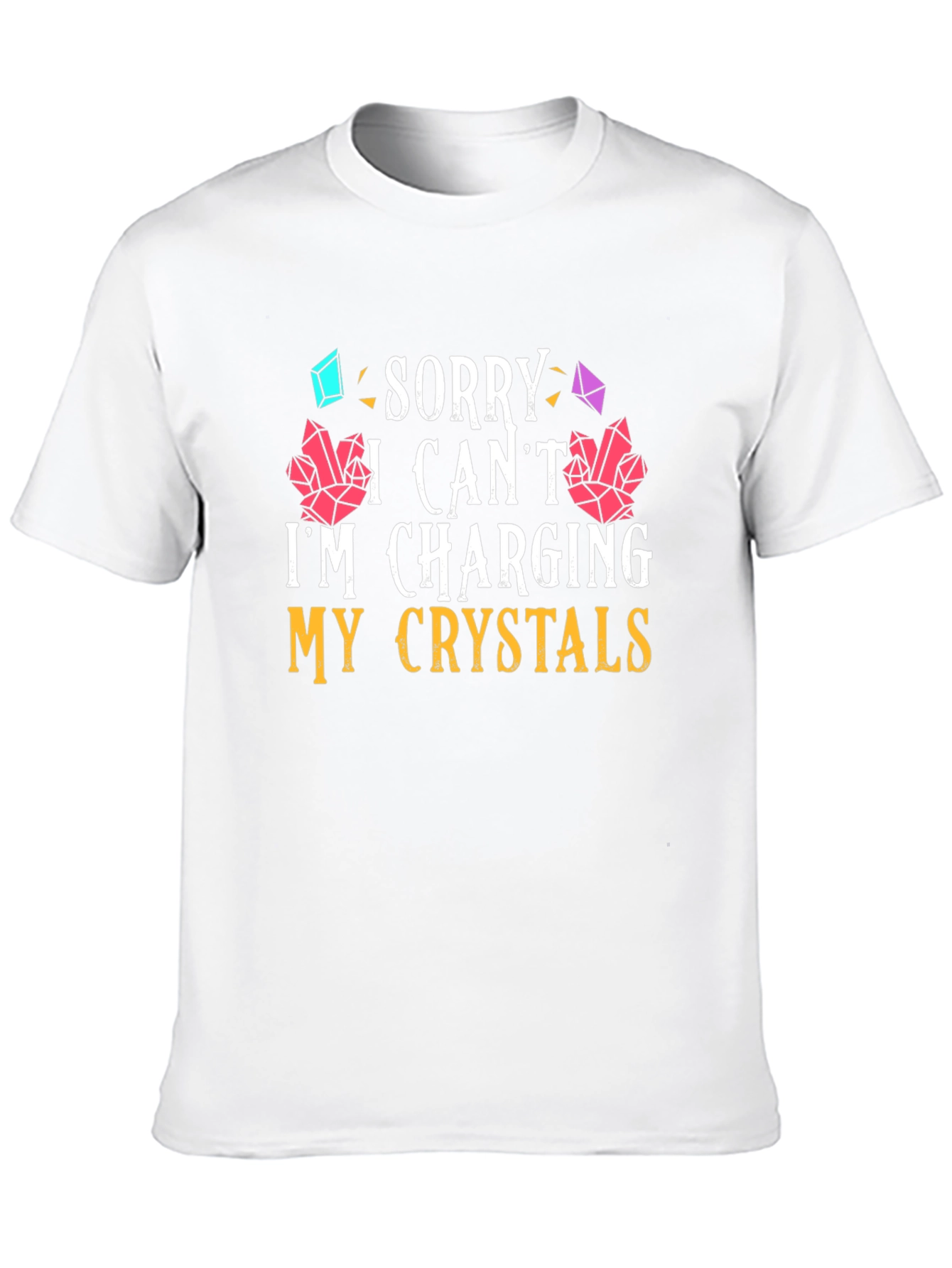 Sorry I Cant Im Charging My Crystals T-Shirt