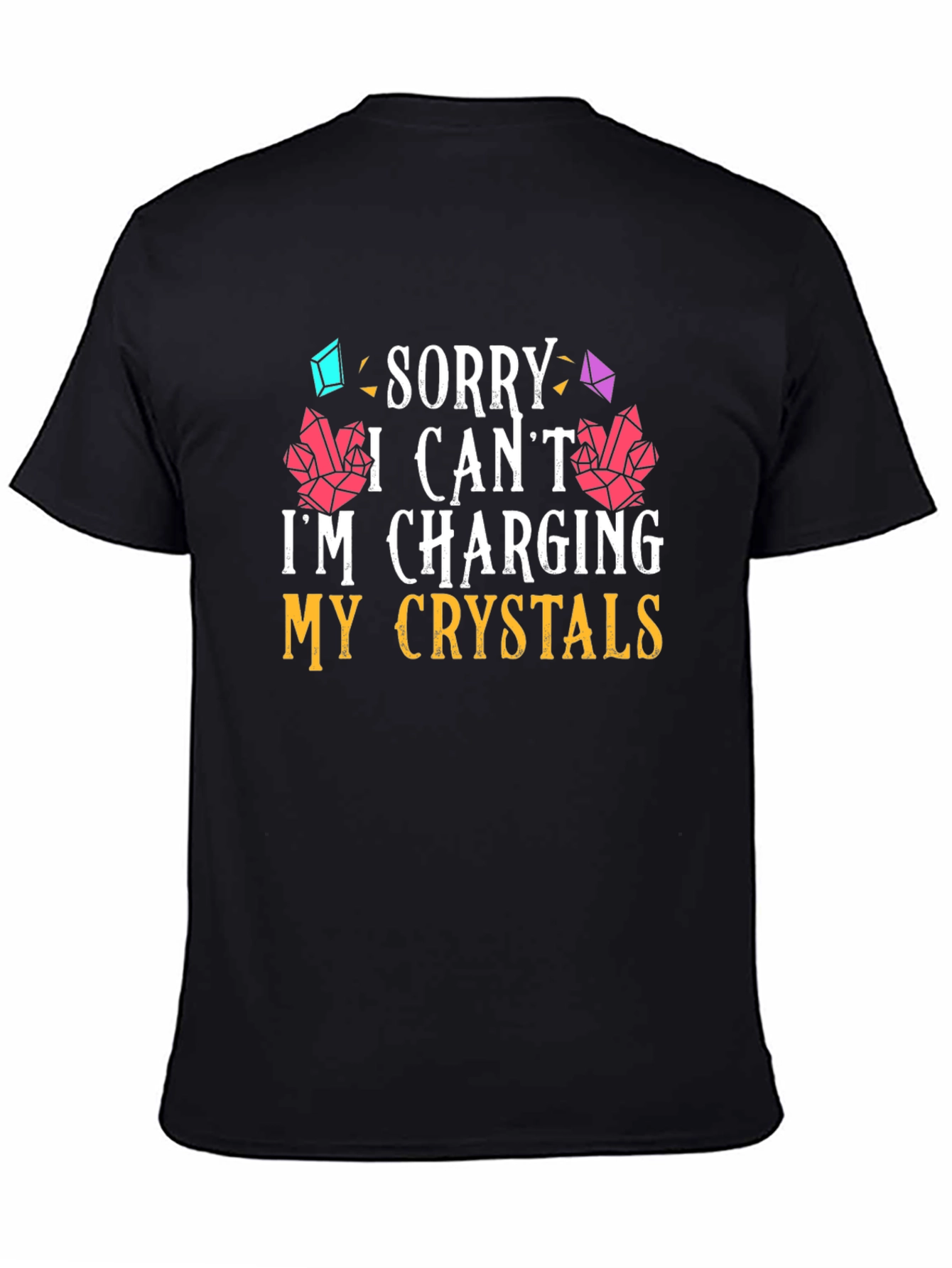 Sorry I Cant Im Charging My Crystals T-Shirt