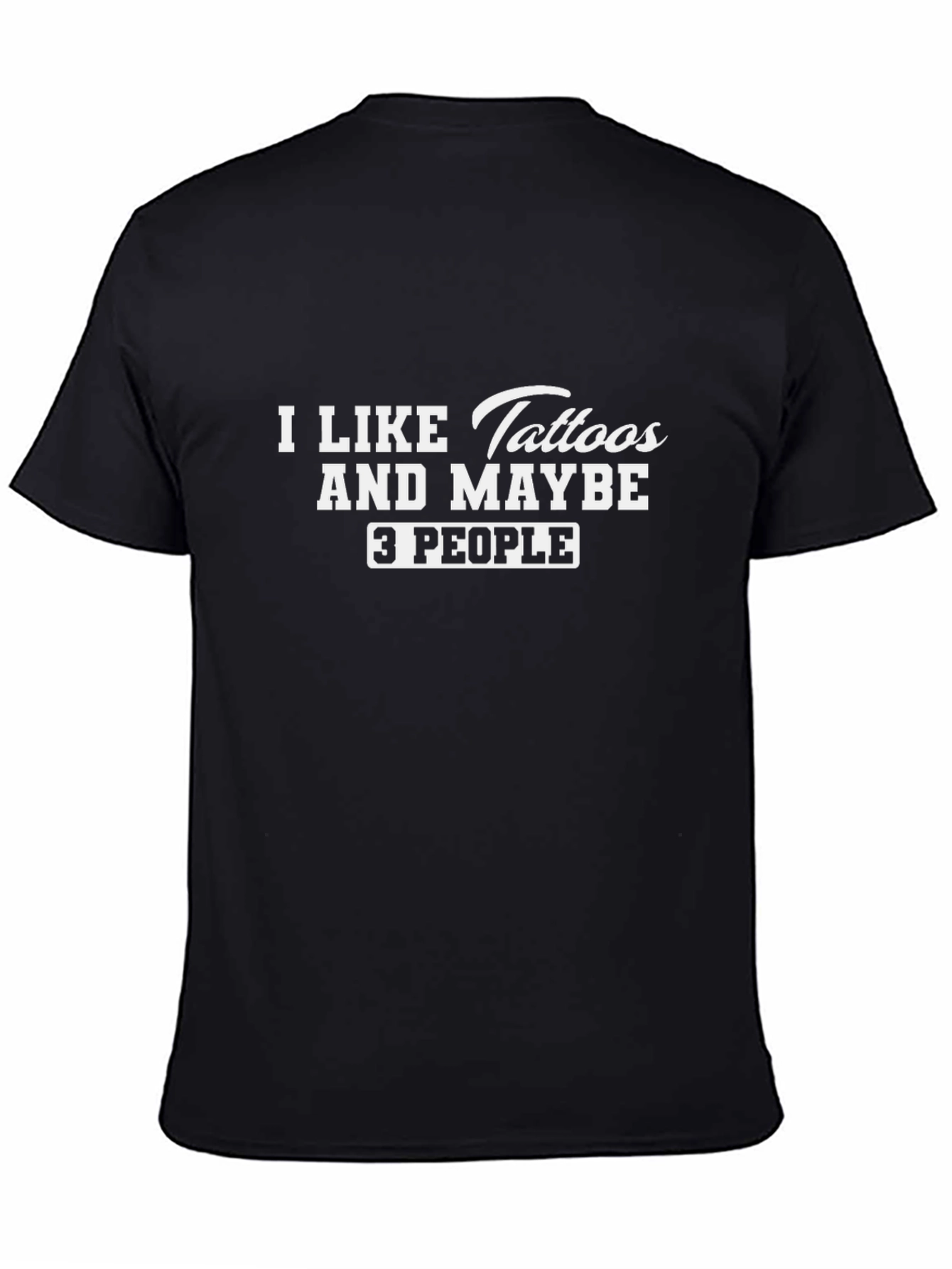 I Like Tattoos and Maybe 3 People Graphic Tee