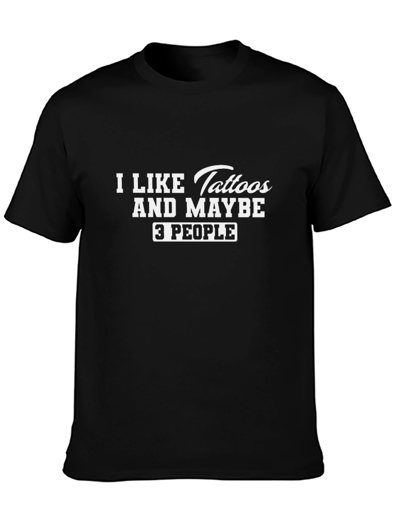 I Like Tattoos and Maybe 3 People Graphic Tee