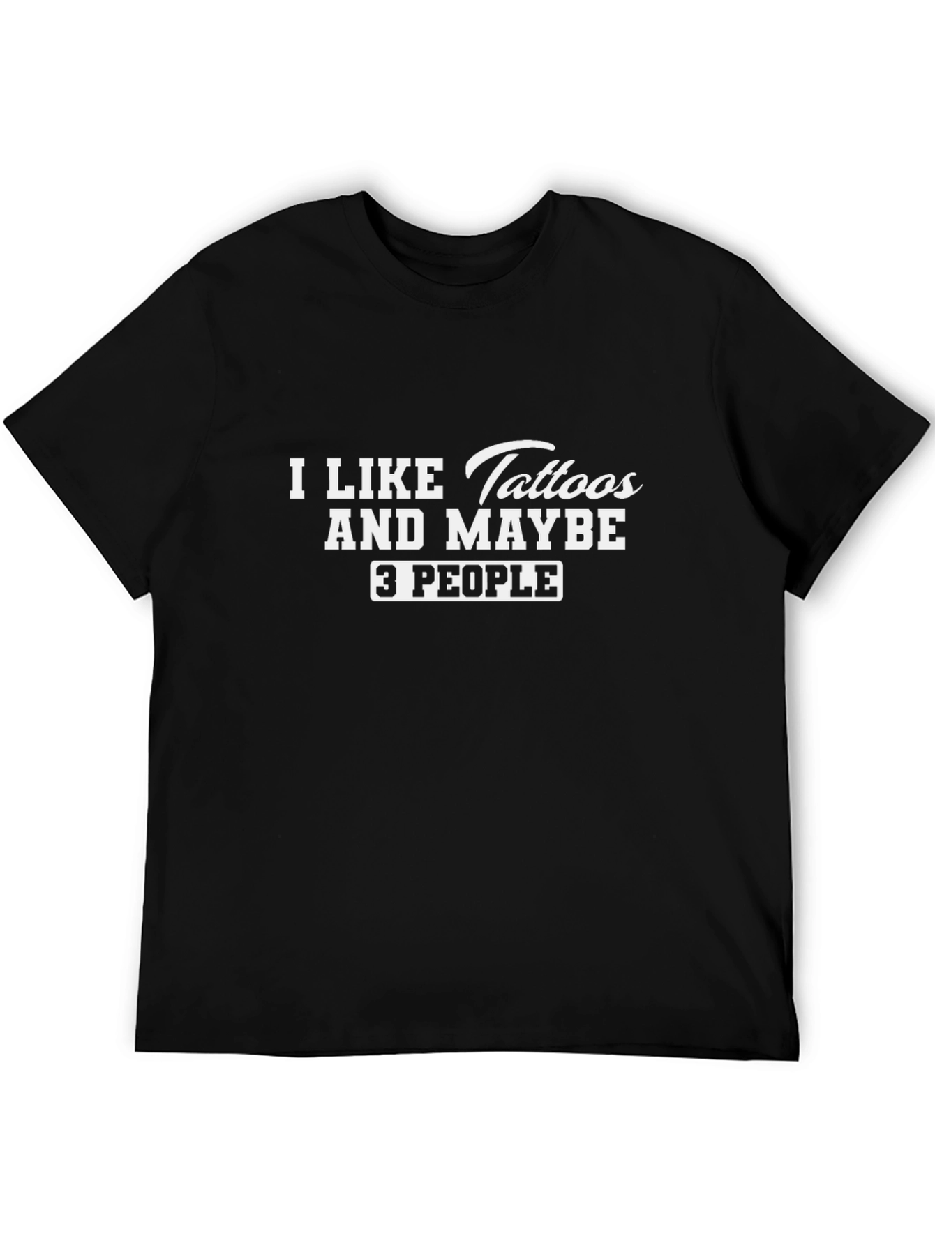 I Like Tattoos and Maybe 3 People Graphic Tee