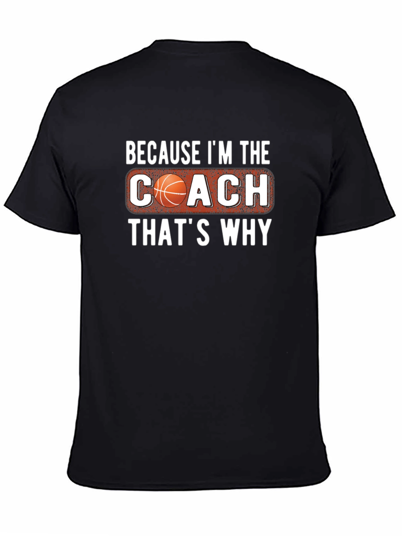 Basketball Coach T-Shirt - Because Im the Coach