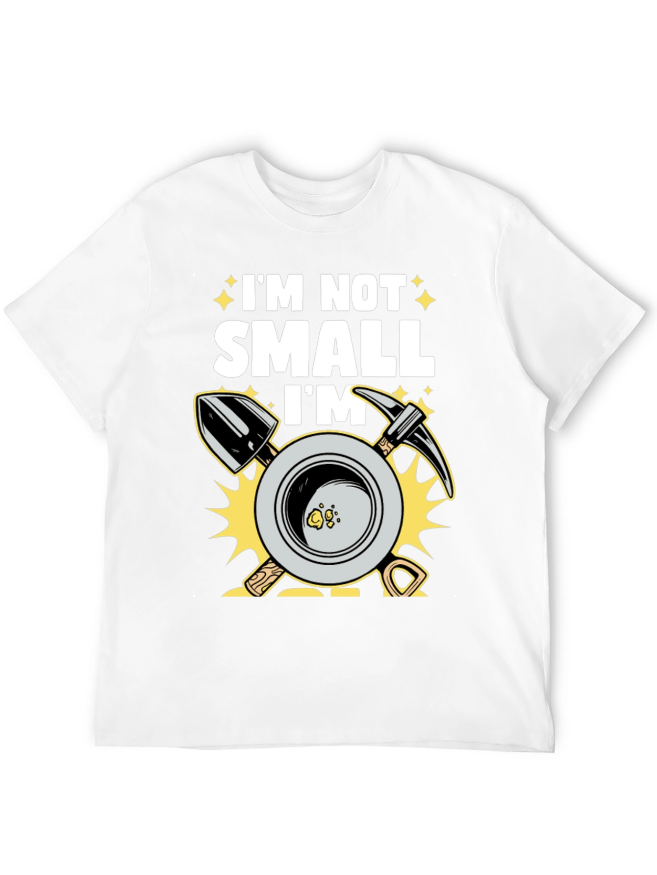 Im Not Small Im Gold Miner T-Shirt