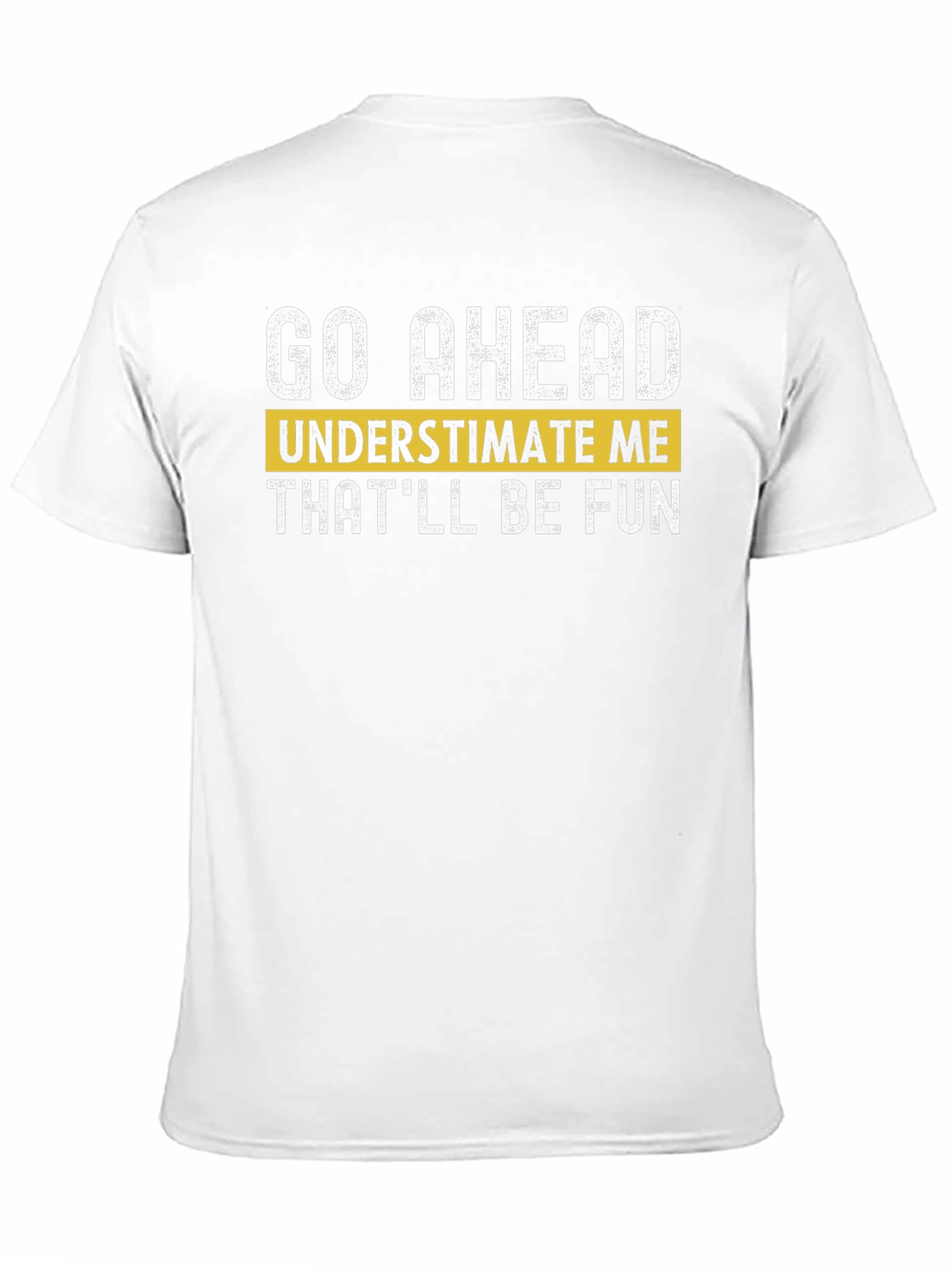 Go Ahead Underestimate Me T-Shirt - Fun Statement Tee