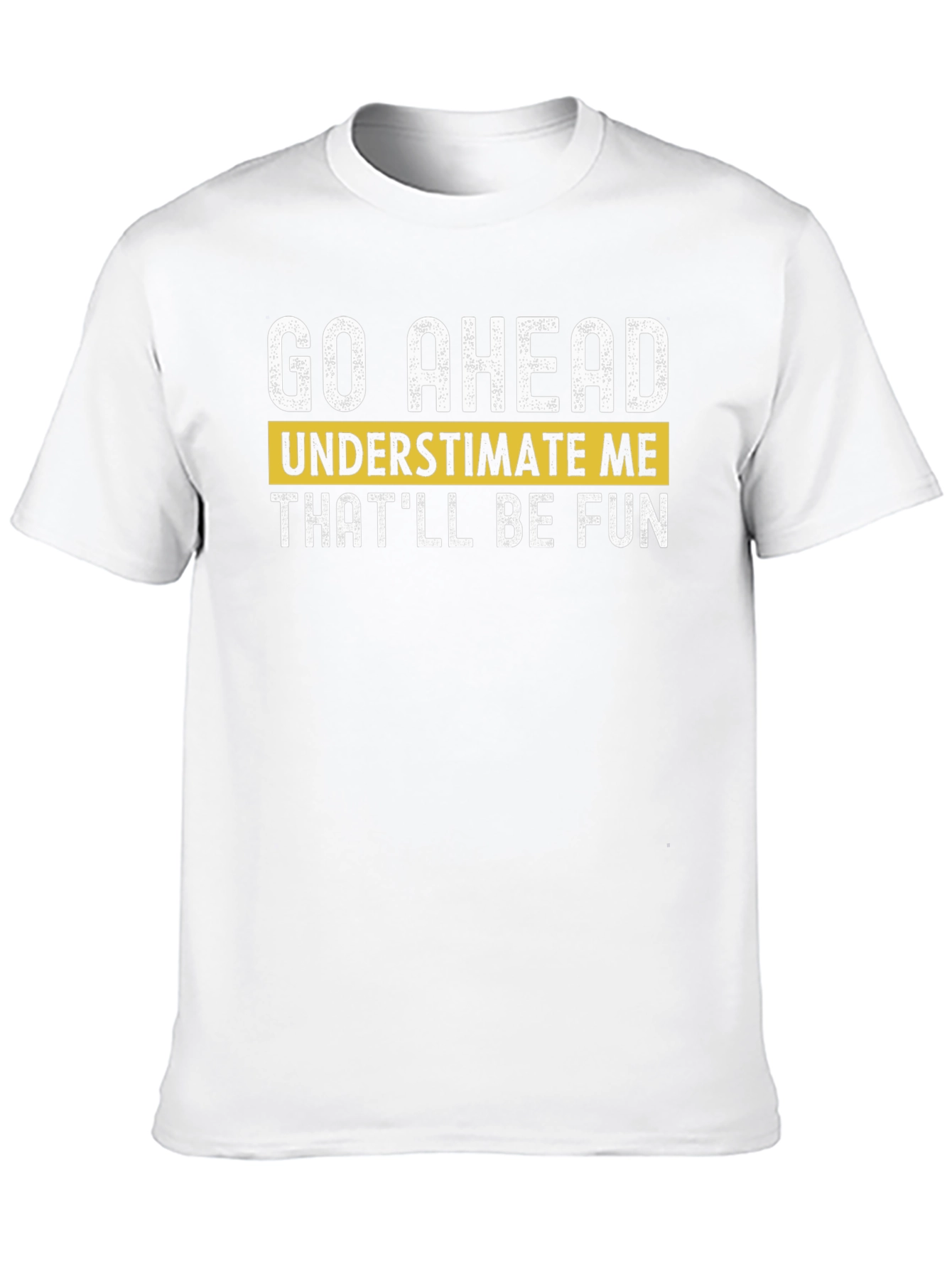 Go Ahead Underestimate Me T-Shirt - Fun Statement Tee