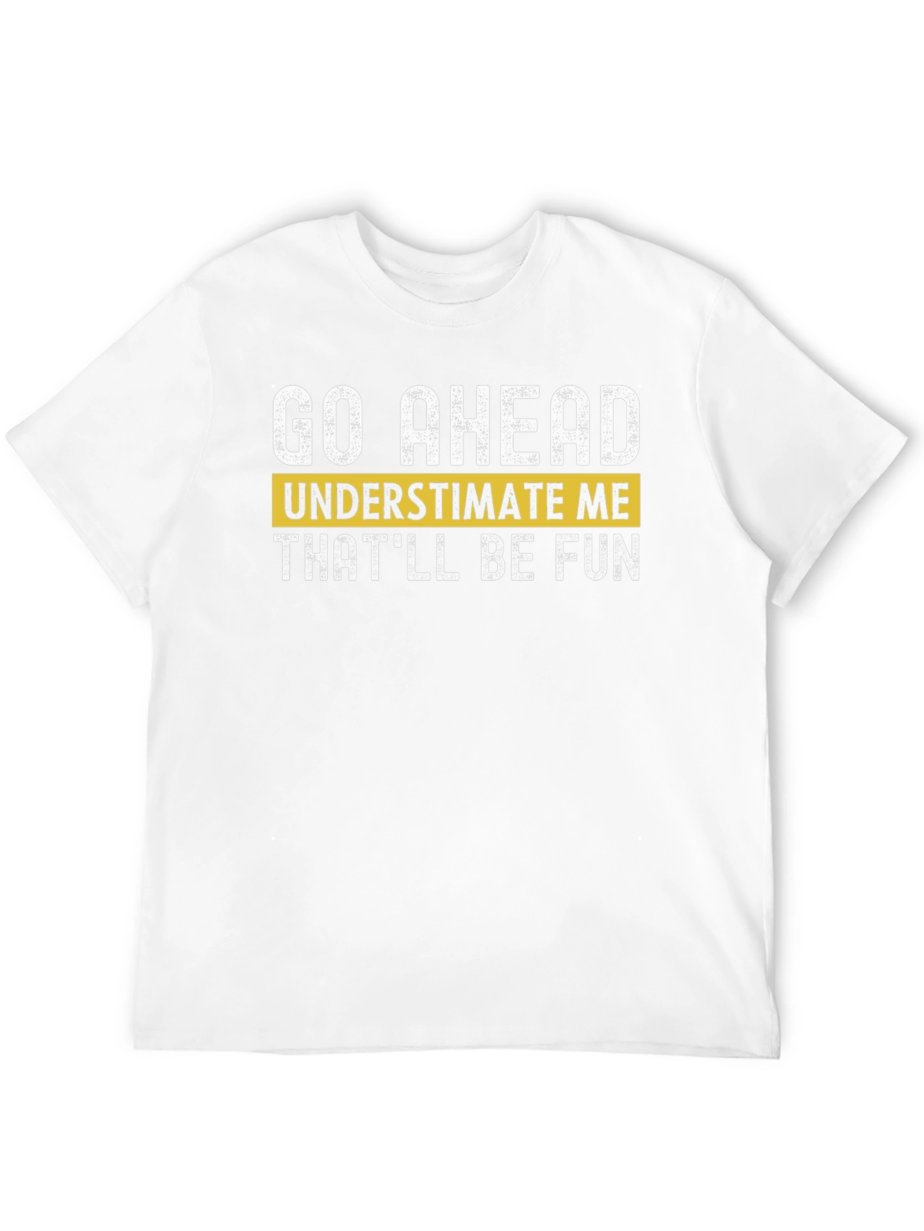 Go Ahead Underestimate Me T-Shirt - Fun Statement Tee