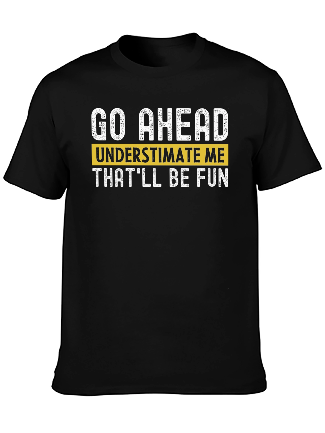 Go Ahead Underestimate Me T-Shirt - Fun Statement Tee