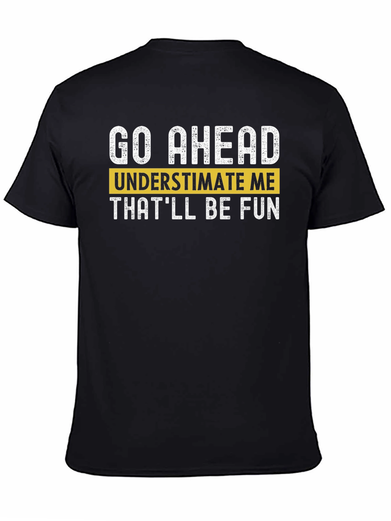 Go Ahead Underestimate Me T-Shirt - Fun Statement Tee