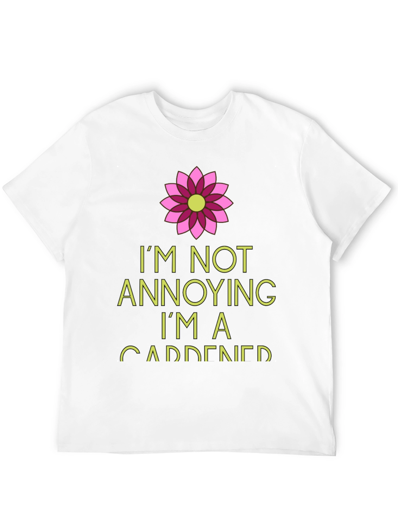 Gardener T-Shirt: Im Not Annoying