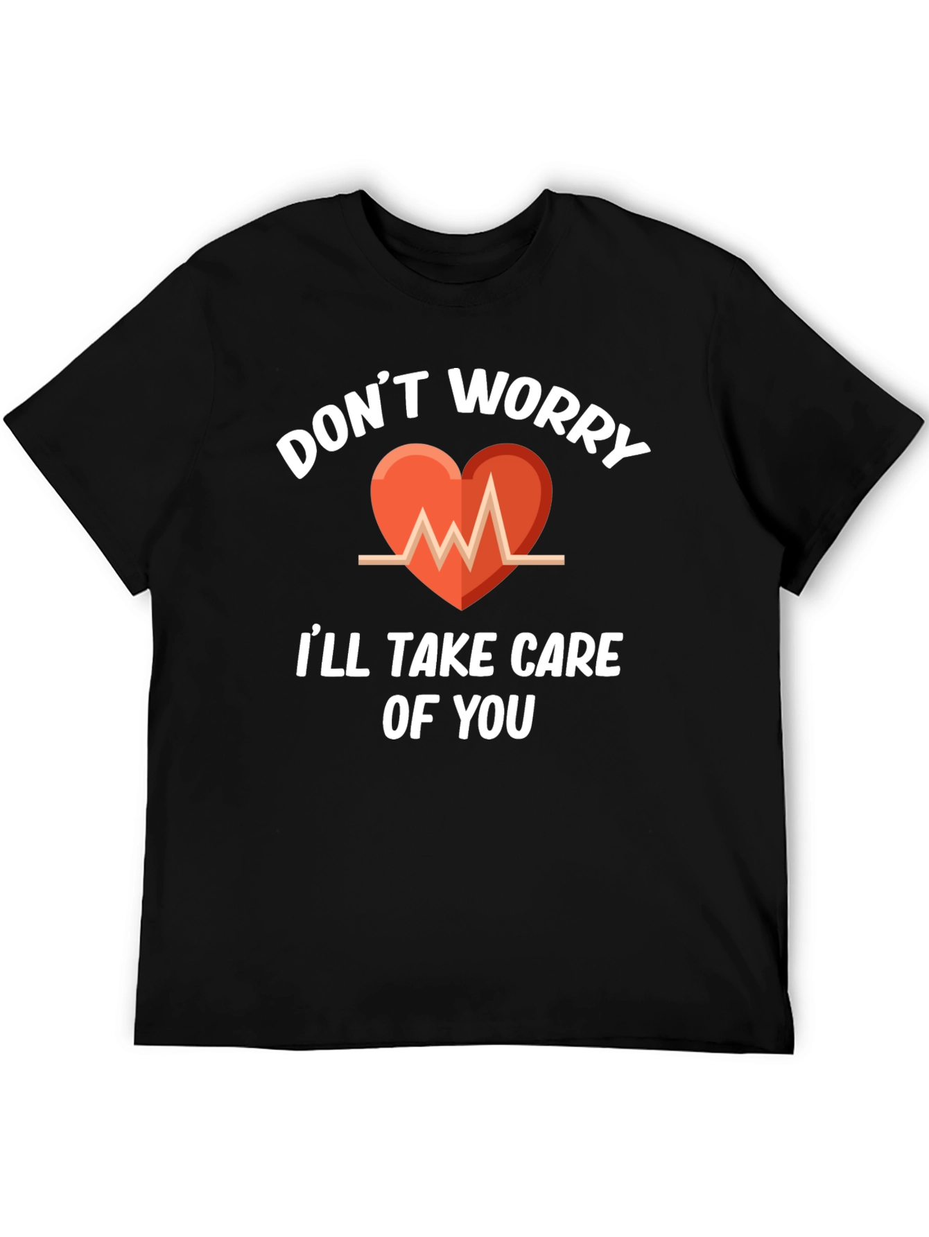 Dont Worry Ill Take Care Of You T-Shirt