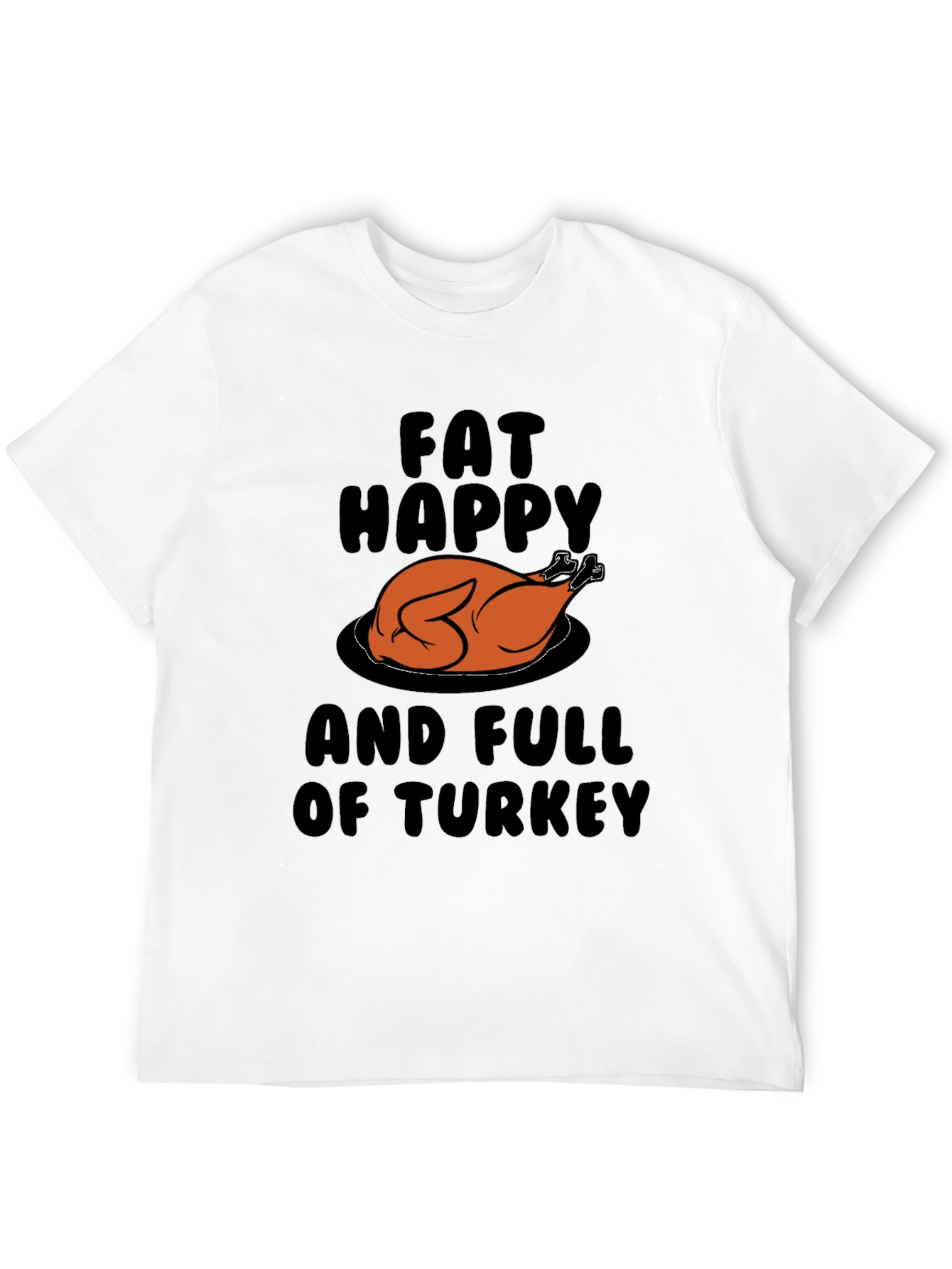 Fat Happy & Full Of Turkey Graphic T-Shirt