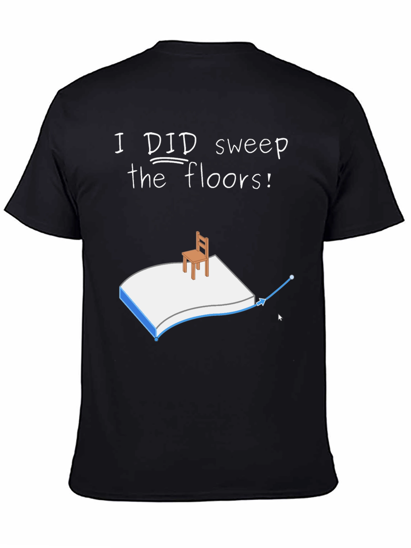 I Did Sweep the Floors Graphic T-Shirt