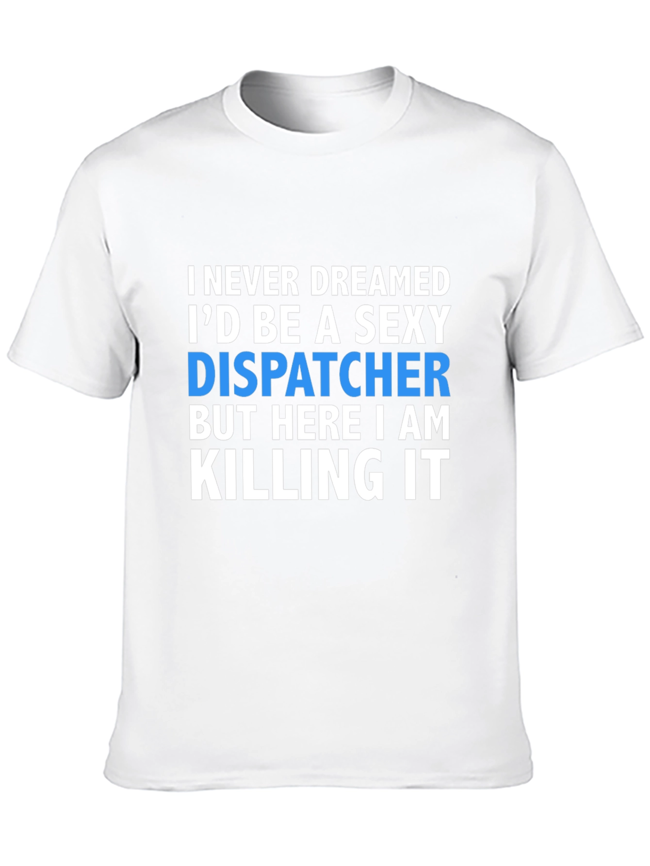 Sexy Dispatcher T-Shirt - Killing It Design