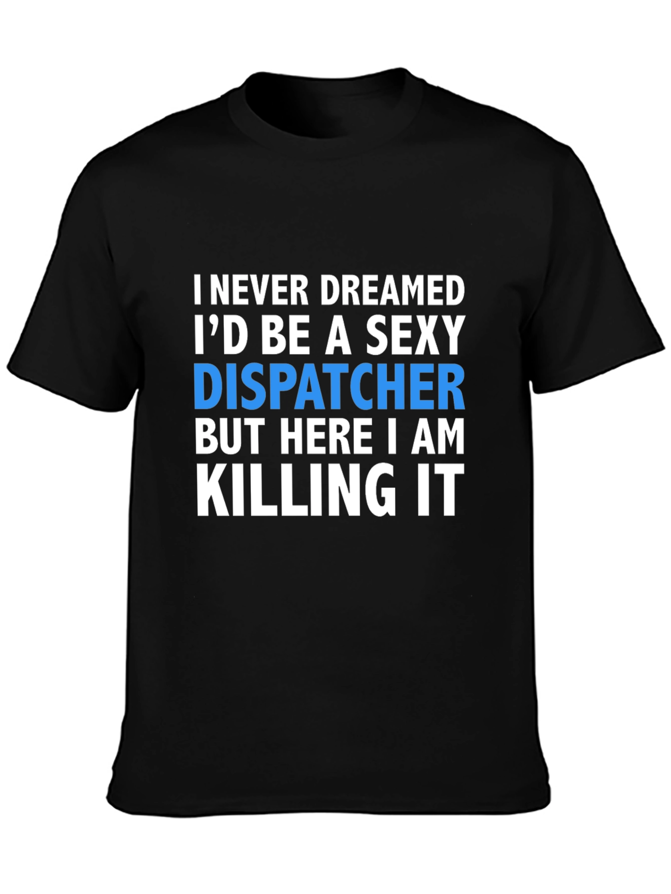 Sexy Dispatcher T-Shirt - Killing It Design
