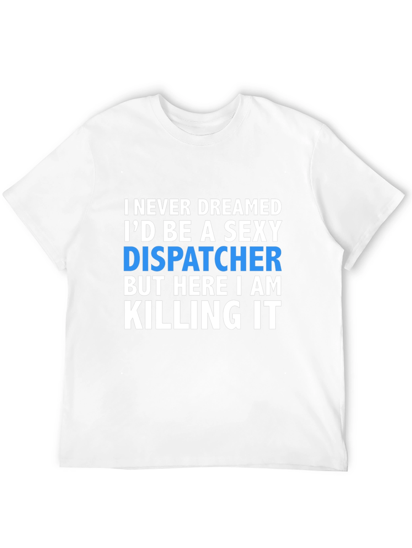 Sexy Dispatcher T-Shirt - Killing It Design