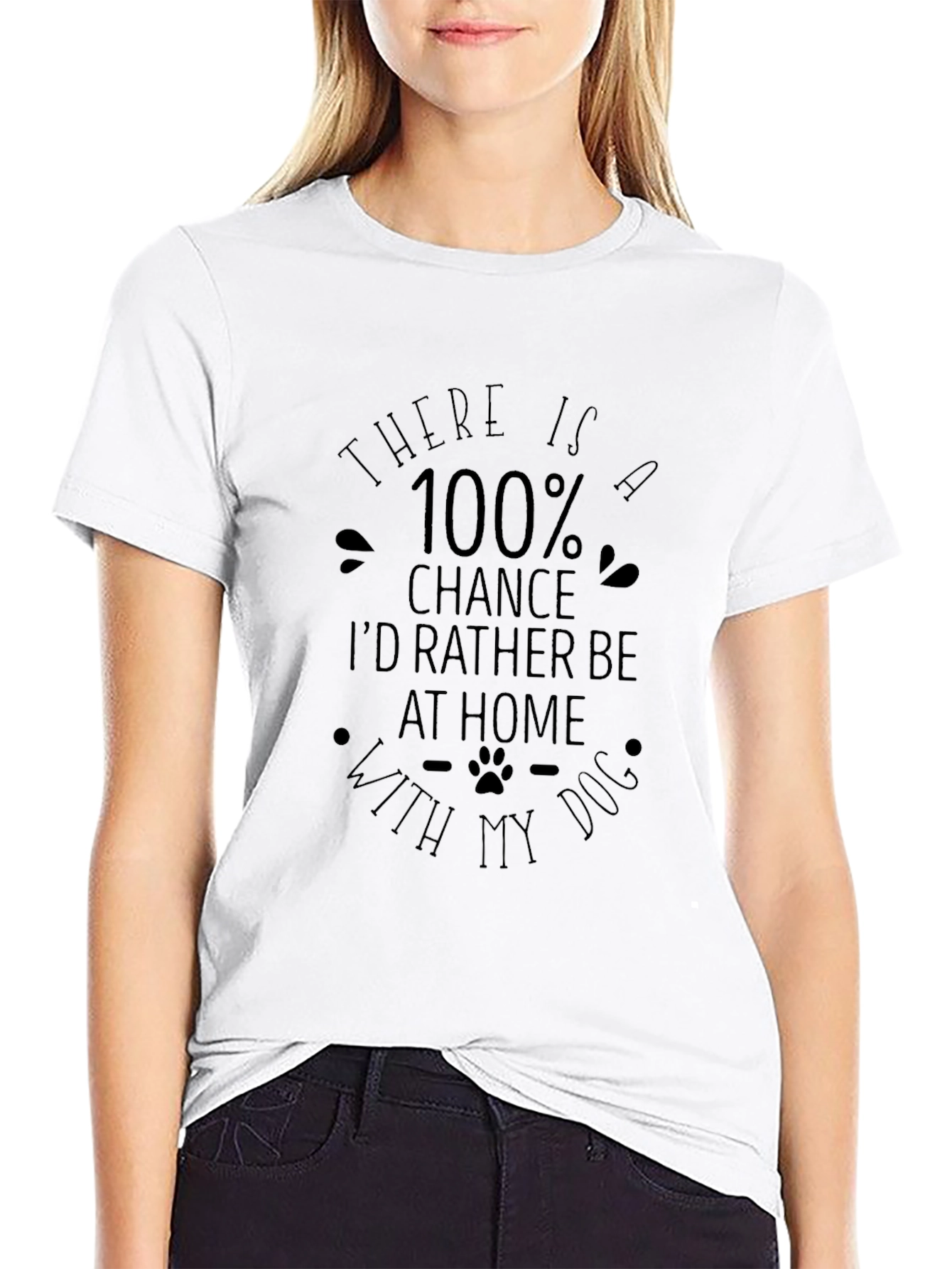 Dog Lover T-Shirt: 100% Chance Id Rather Be Home