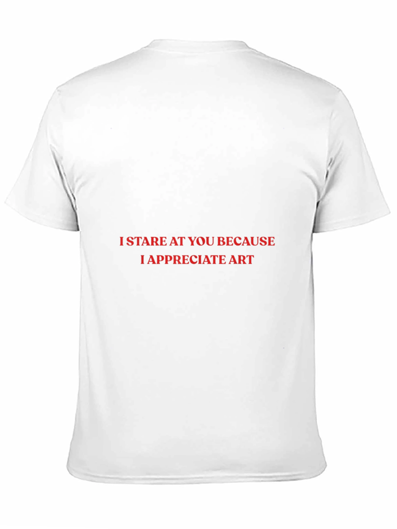 I Stare At You T-Shirt: Appreciate Art!