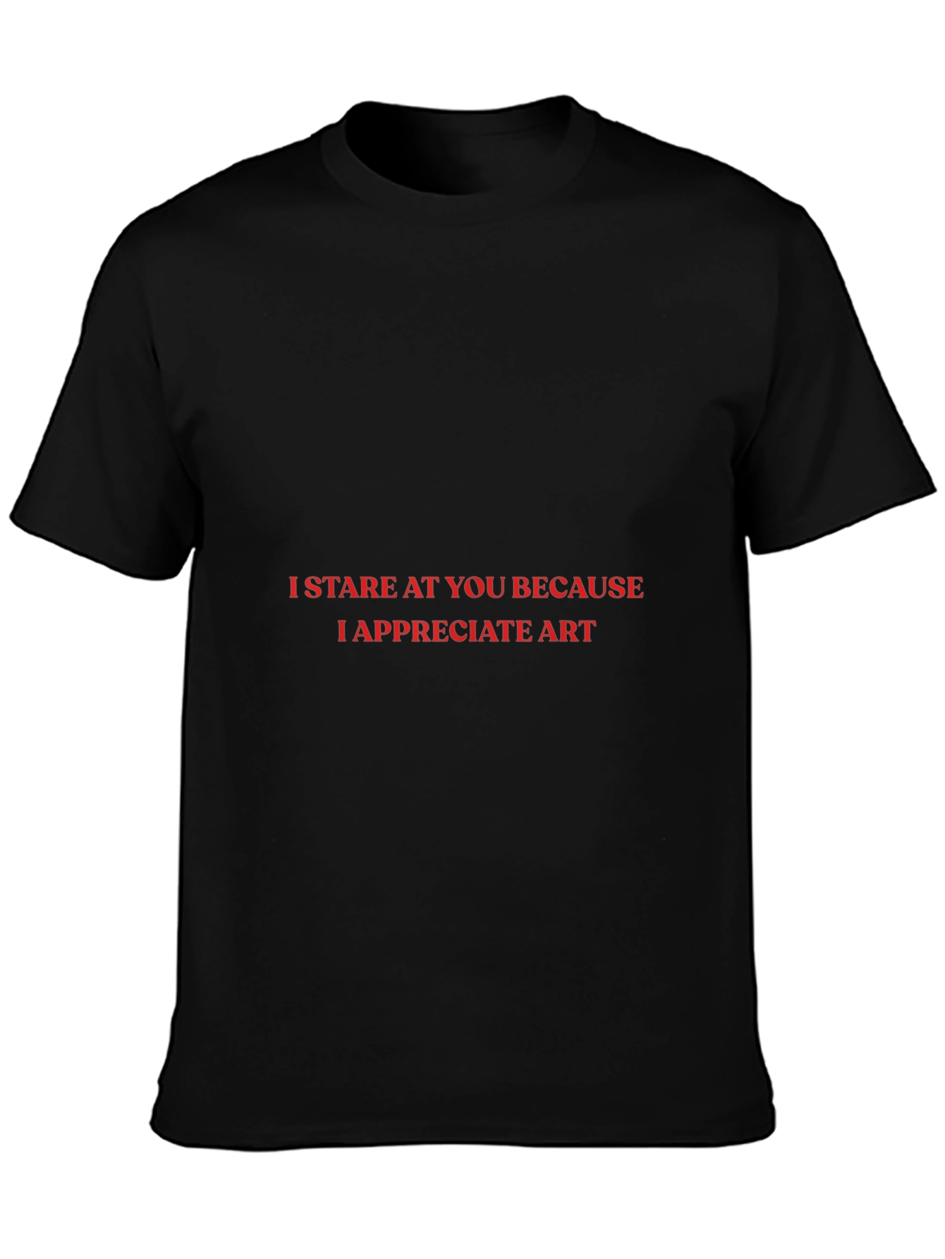I Stare At You T-Shirt: Appreciate Art!