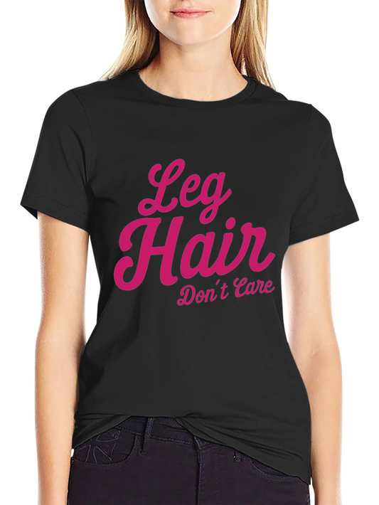 Leg Hair Dont Care - Novelty T-Shirt