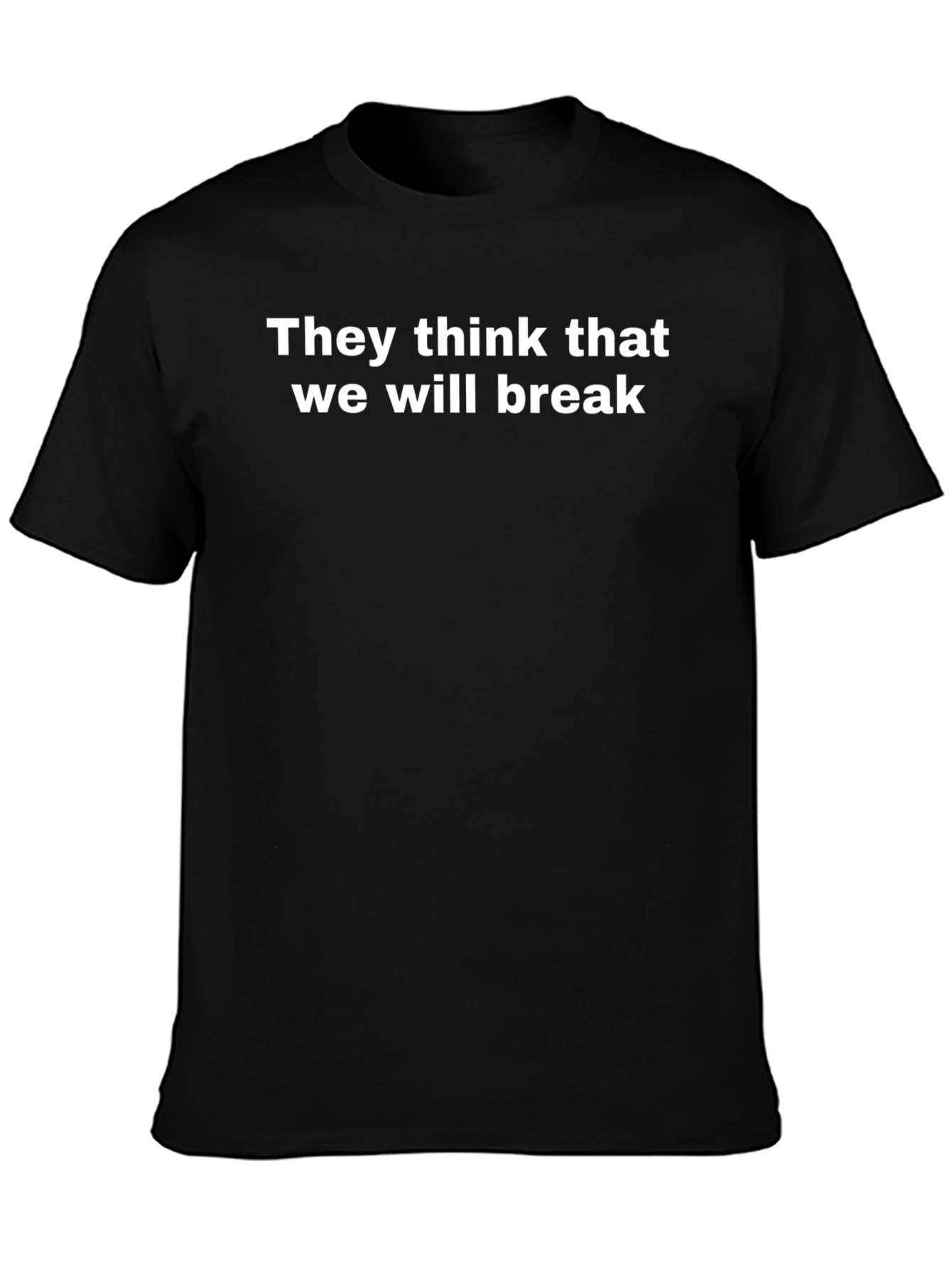 Bold Statement Tee: They Think That We Will Break