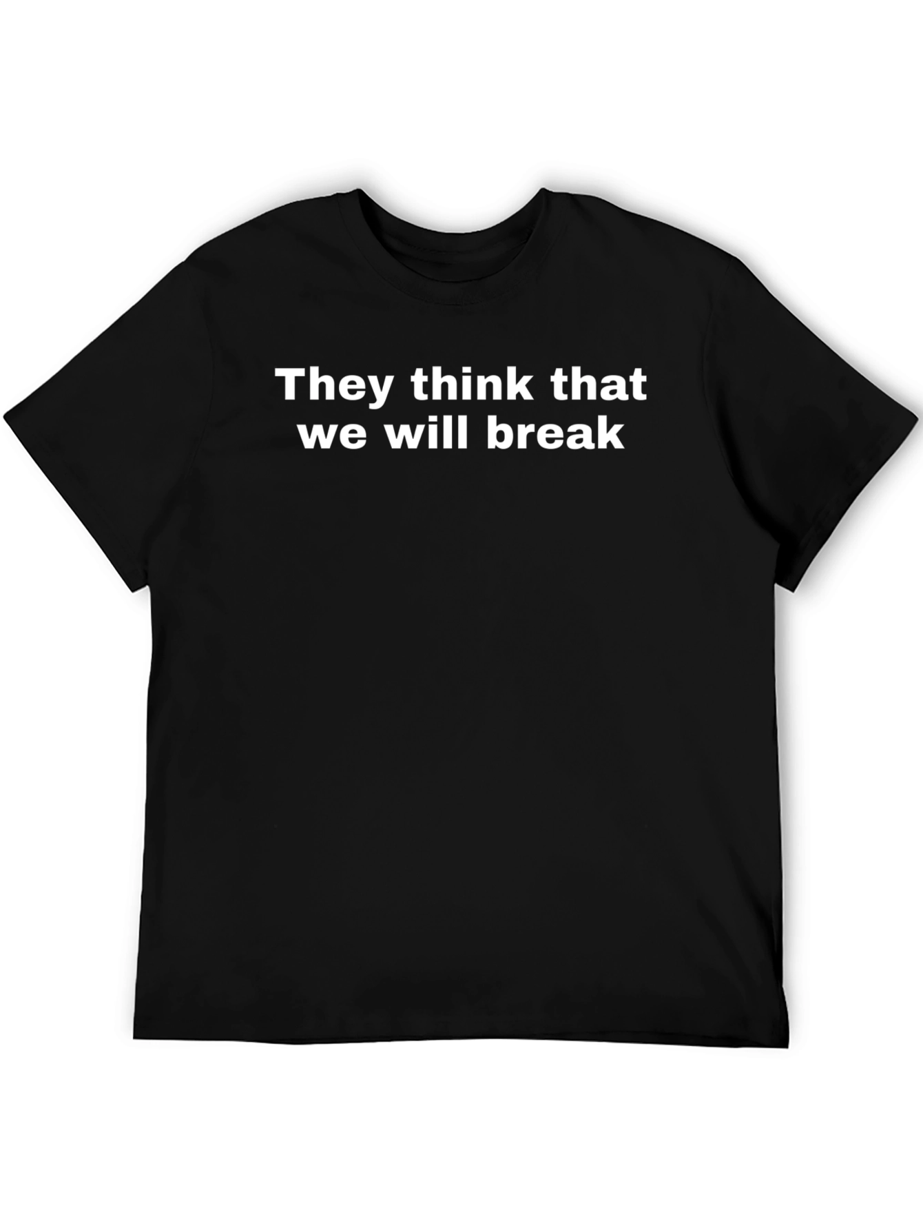 Bold Statement Tee: They Think That We Will Break
