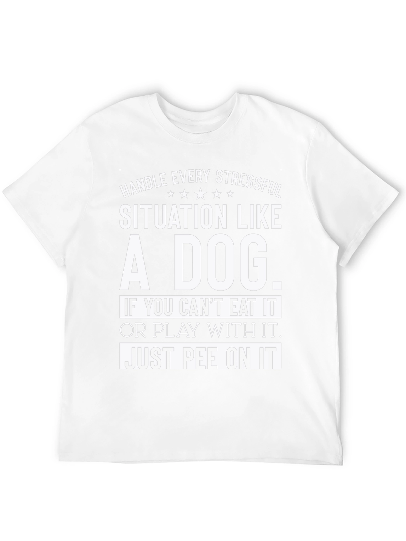 Handle Every Stressful Situation Like a Dog T-Shirt