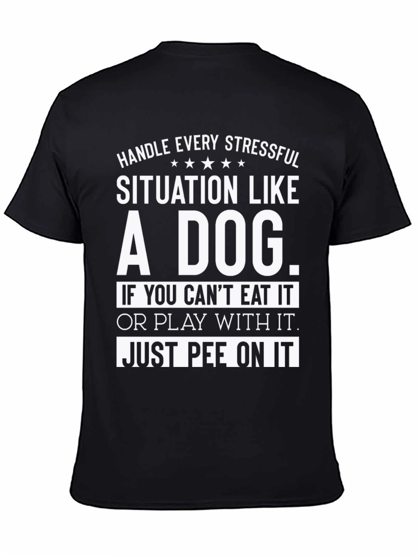 Handle Every Stressful Situation Like a Dog T-Shirt