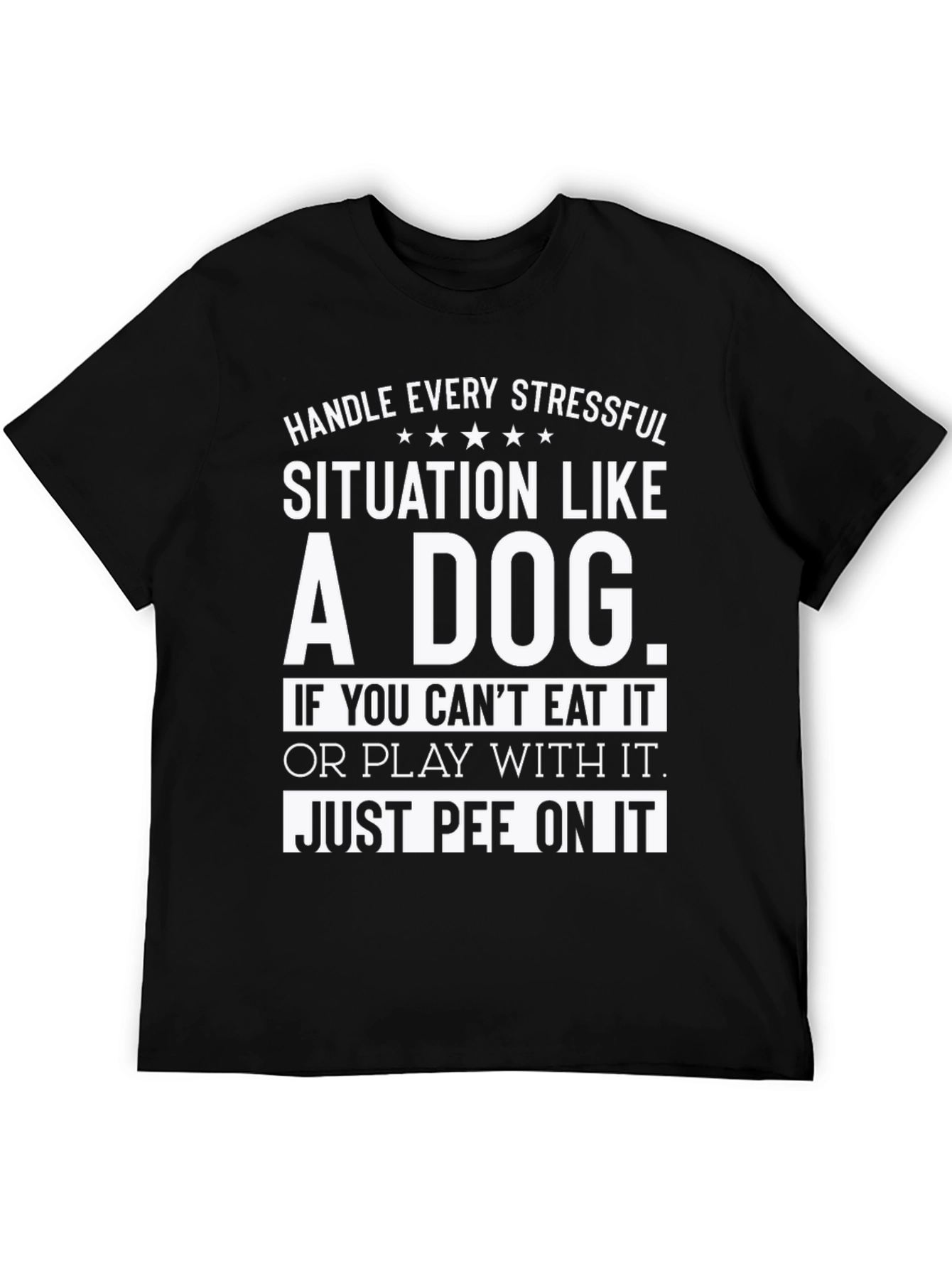 Handle Every Stressful Situation Like a Dog T-Shirt