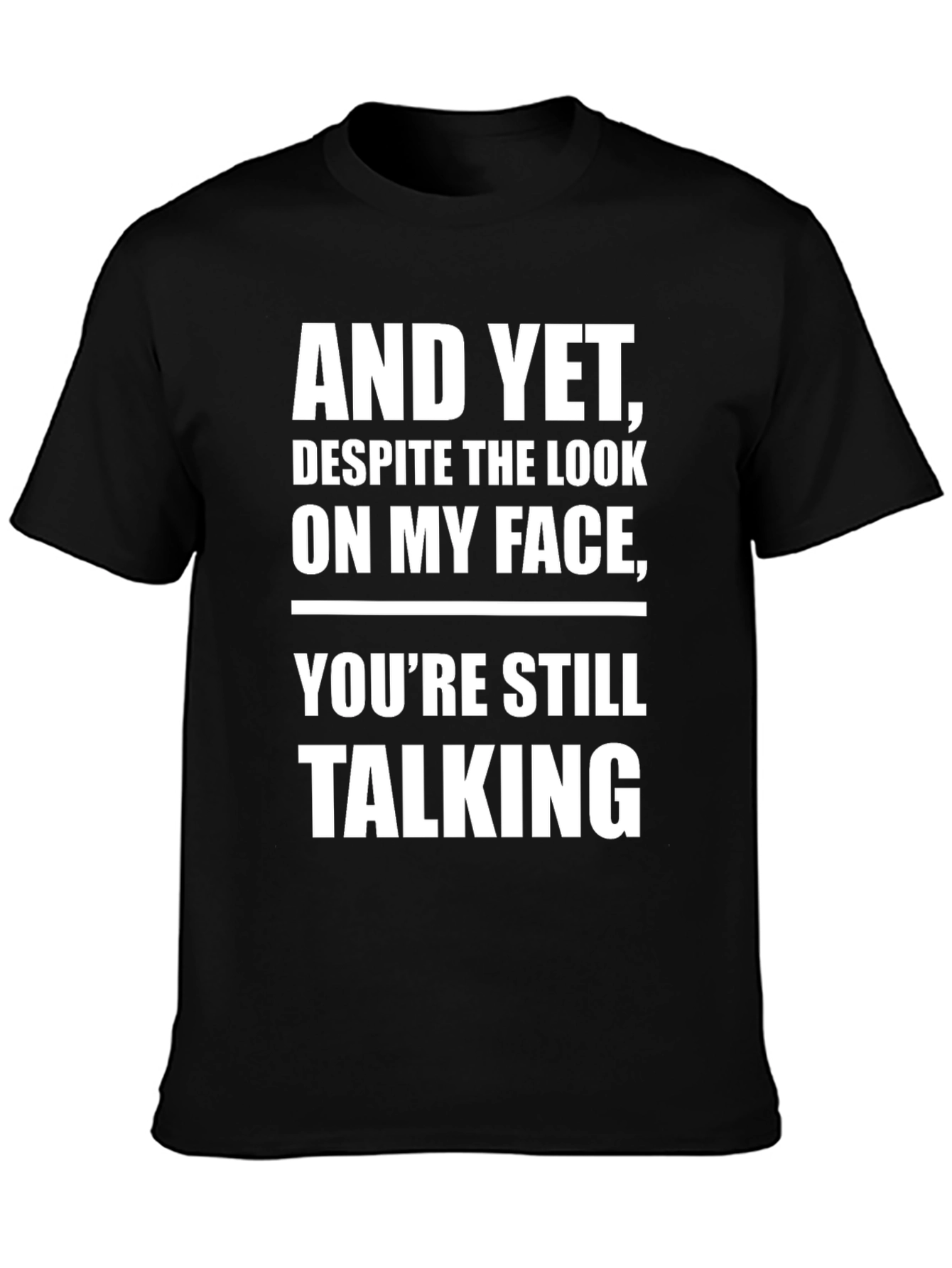 And Yet Youre Still Talking T-Shirt
