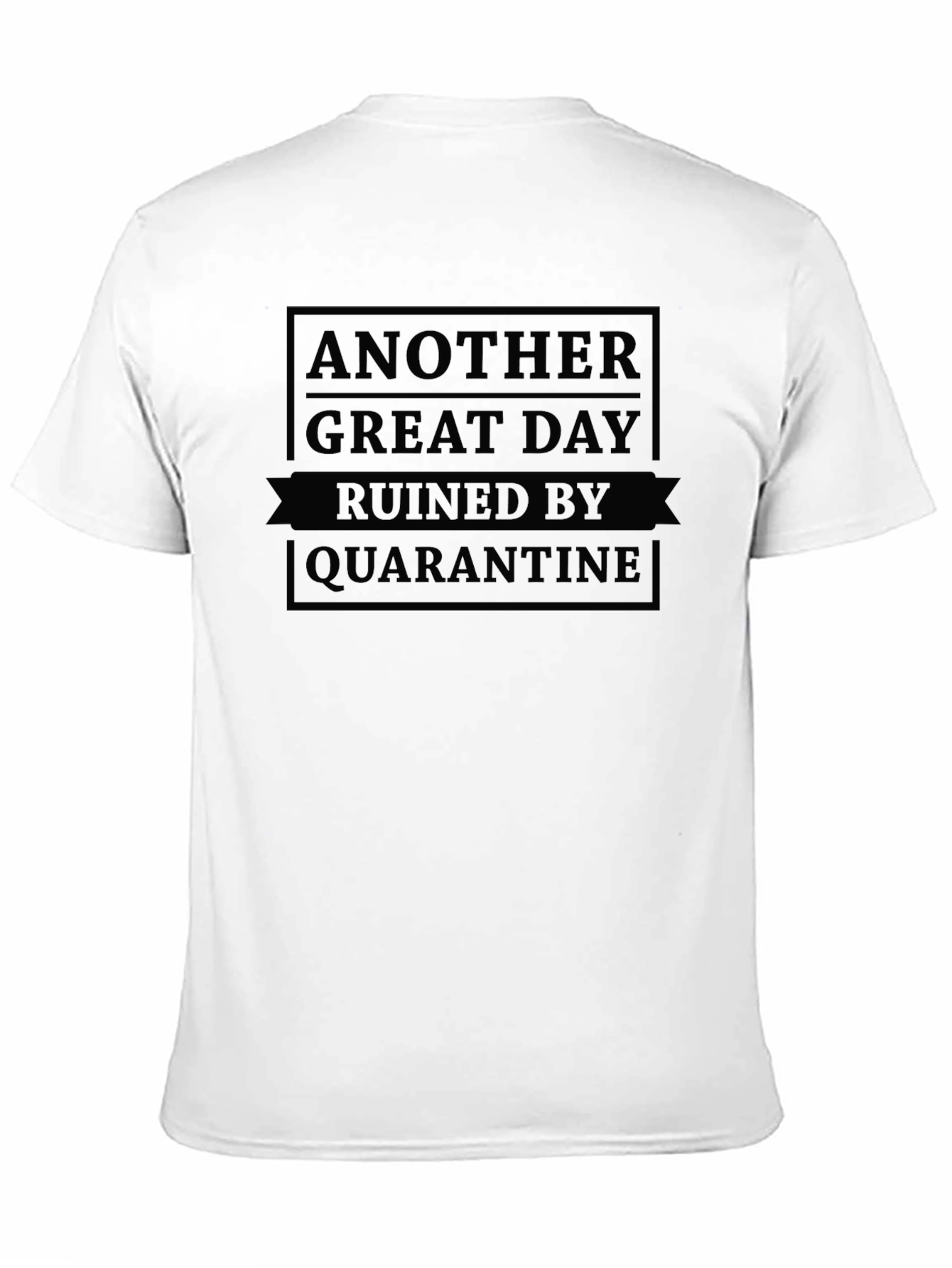 Quarantine Ruined Another Great Day Black T-Shirt